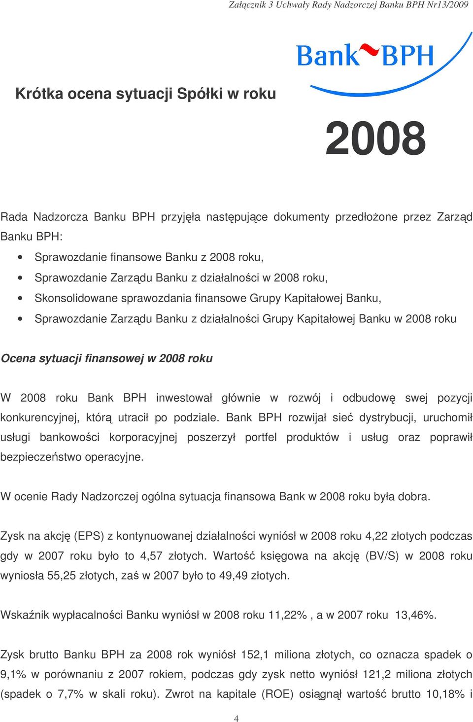 Kapitałowej Banku w 2008 roku Ocena sytuacji finansowej w 2008 roku W 2008 roku Bank BPH inwestował głównie w rozwój i odbudow swej pozycji konkurencyjnej, któr utracił po podziale.