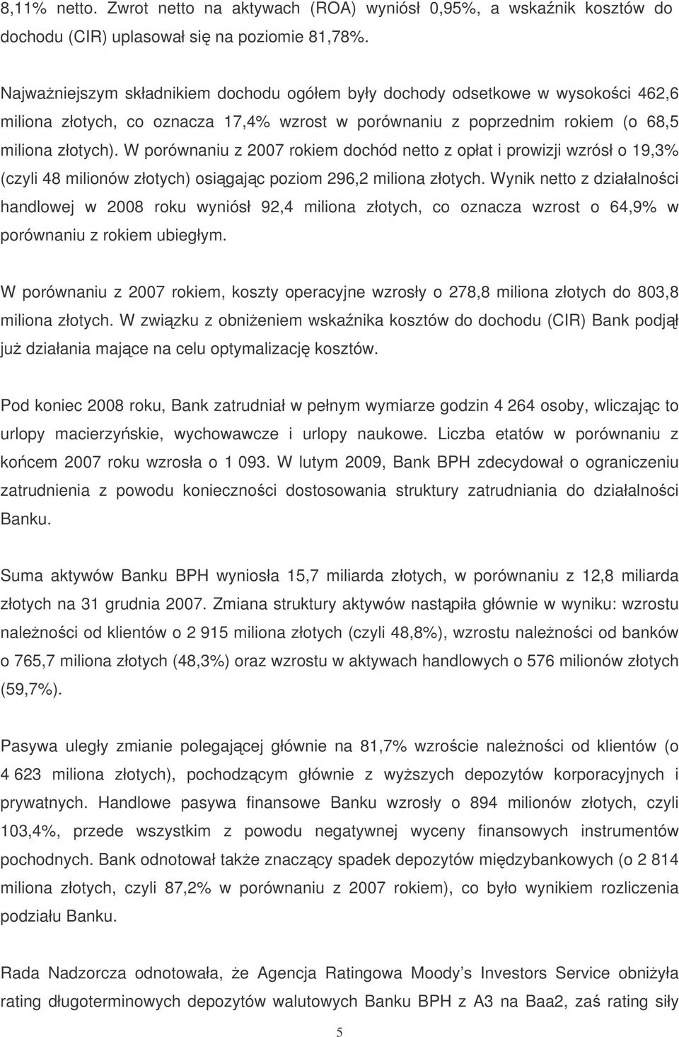 W porównaniu z 2007 rokiem dochód netto z opłat i prowizji wzrósł o 19,3% (czyli 48 milionów złotych) osigajc poziom 296,2 miliona złotych.