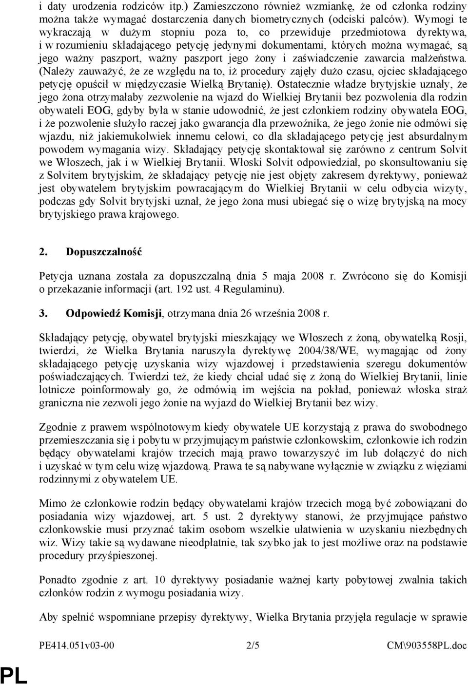 paszport jego Ŝony i zaświadczenie zawarcia małŝeństwa. (NaleŜy zauwaŝyć, Ŝe ze względu na to, iŝ procedury zajęły duŝo czasu, ojciec składającego petycję opuścił w międzyczasie Wielką Brytanię).