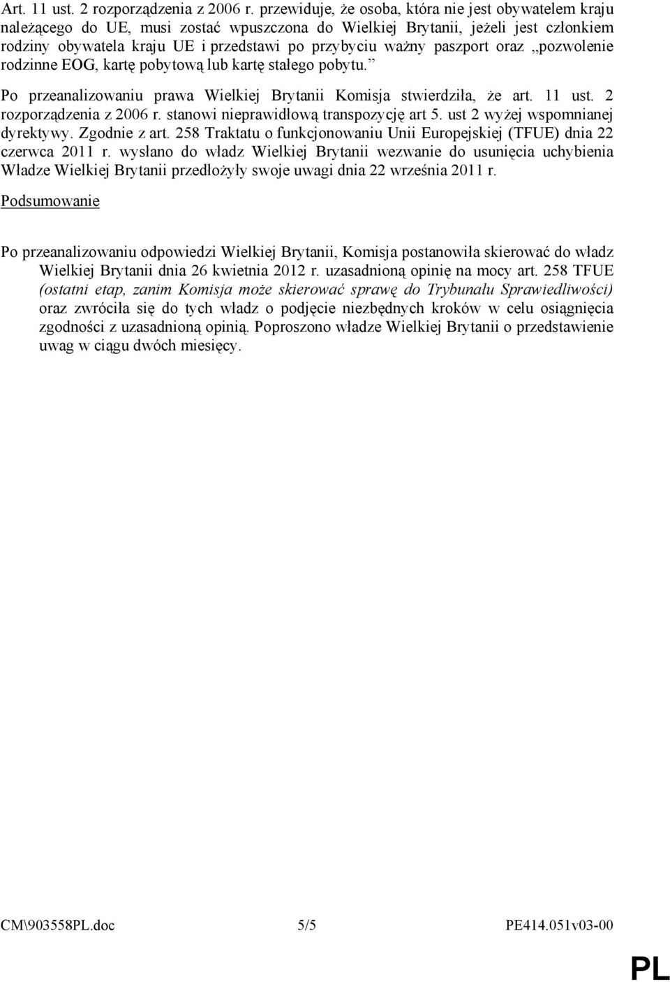 paszport oraz pozwolenie rodzinne EOG, kartę pobytową lub kartę stałego pobytu. Po przeanalizowaniu prawa Wielkiej Brytanii Komisja stwierdziła, Ŝe art. 11 ust. 2 rozporządzenia z 2006 r.