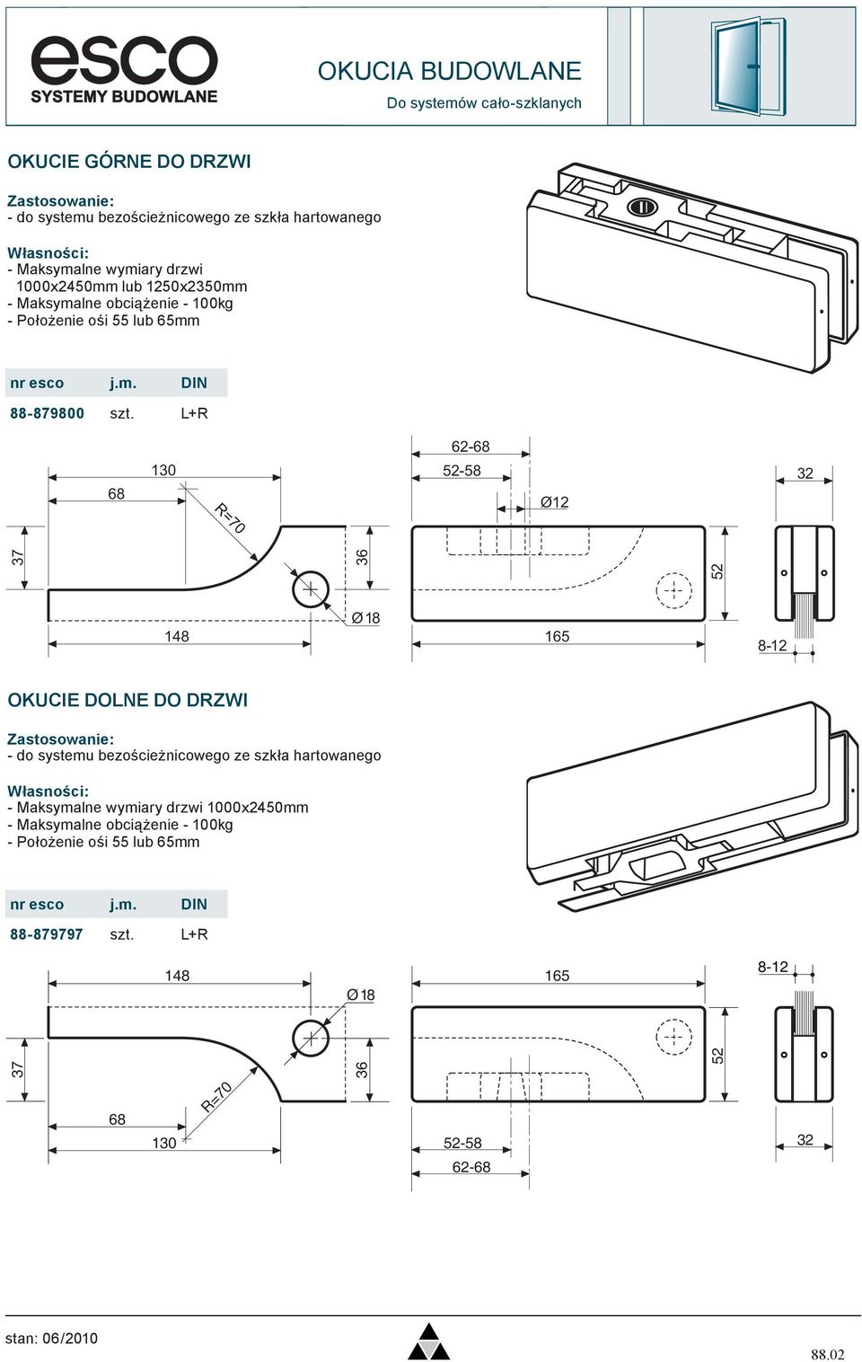 L+R 62-68 68 130 52-58 Ø12 32 R=70 37 52 148 Ø 18 165 8-12 OKUCIE DOLNE DO DRZWI - do systemu bezościeżnicowego ze szkła hartowanego Własności: - Maksymalne