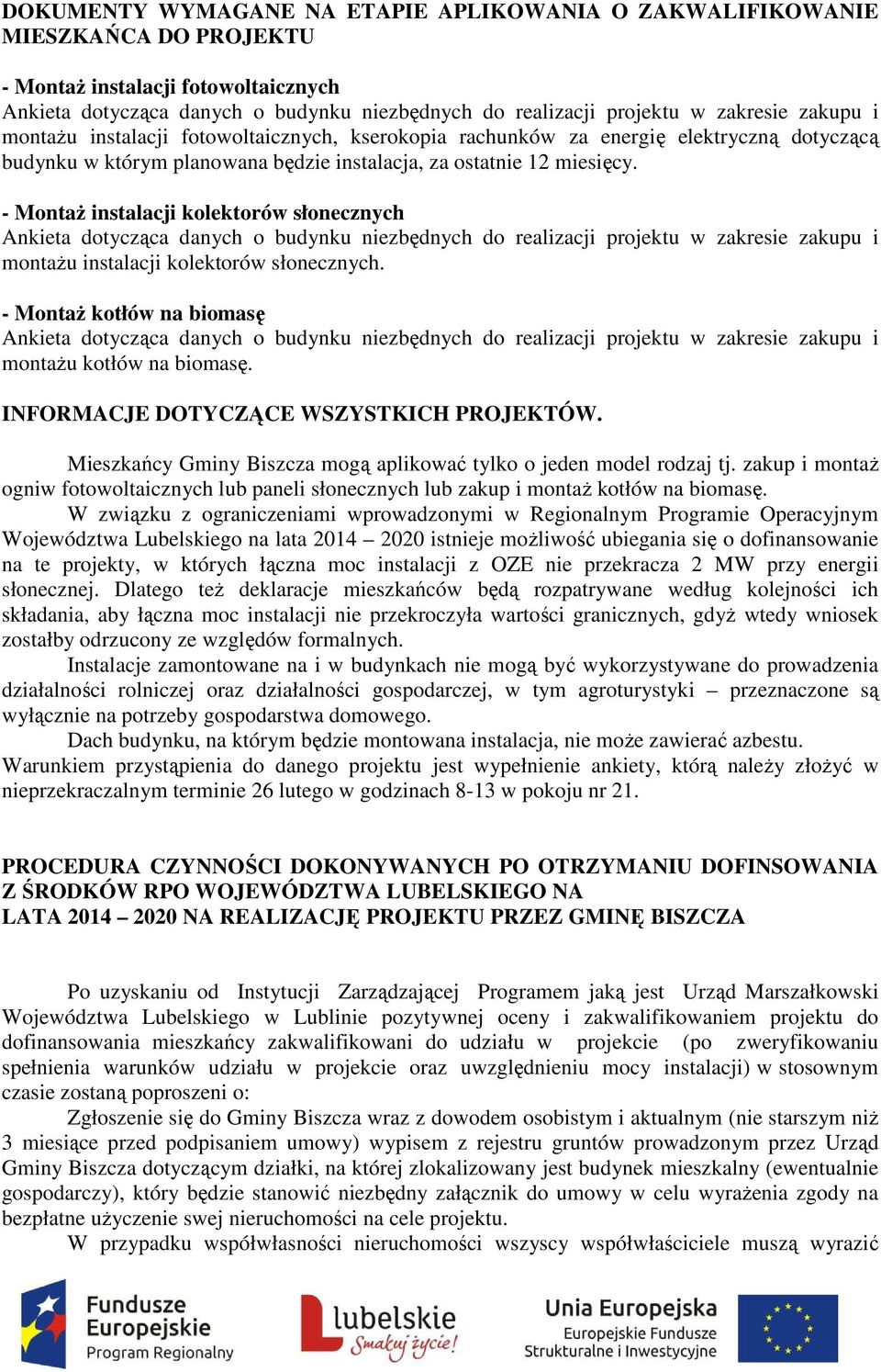 - Montaż kotłów na biomasę montażu kotłów na biomasę. INFORMACJE DOTYCZĄCE WSZYSTKICH PROJEKTÓW. Mieszkańcy Gminy Biszcza mogą aplikować tylko o jeden model rodzaj tj.