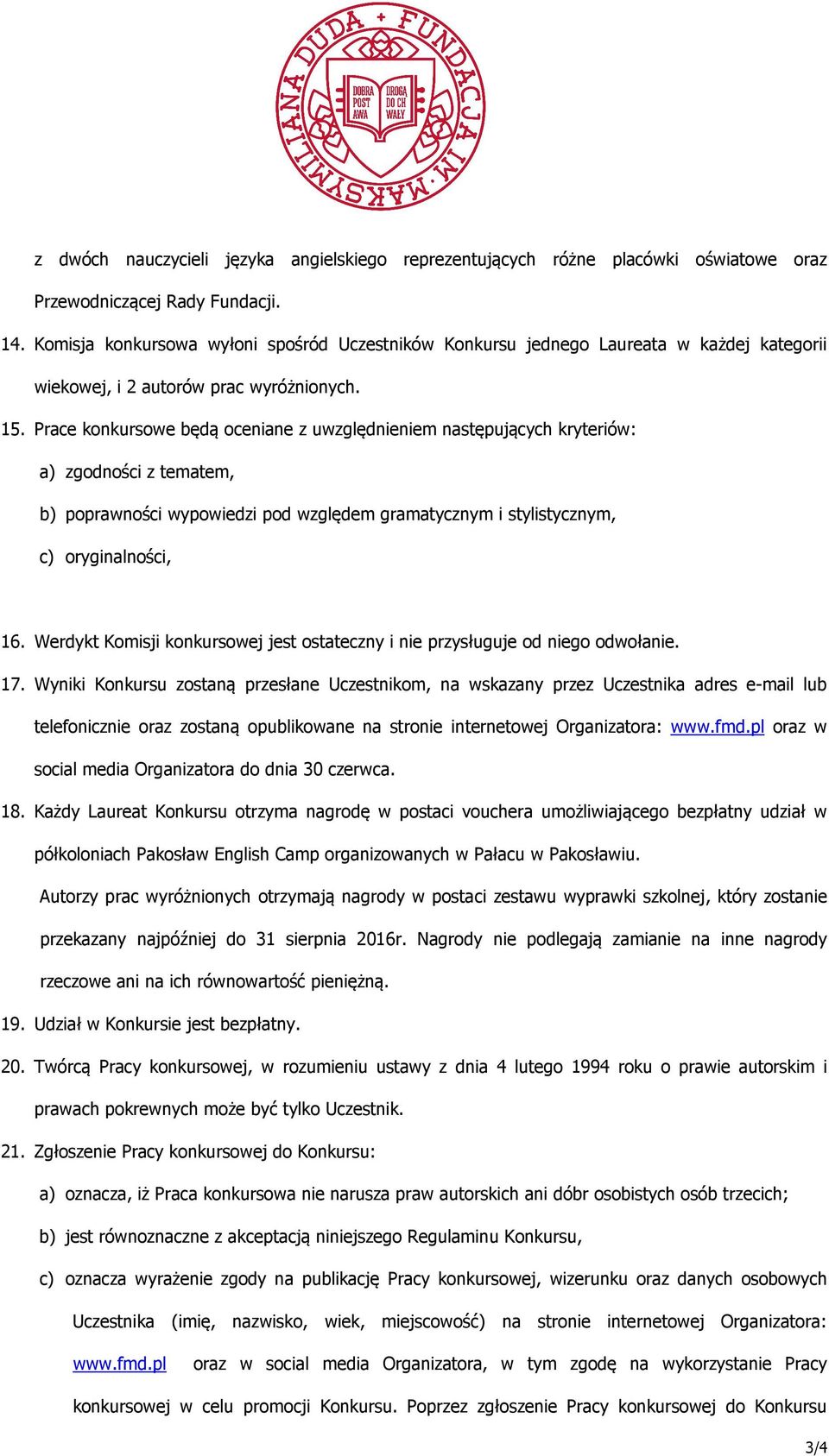 Prace konkursowe będą oceniane z uwzględnieniem następujących kryteriów: a) zgodności z tematem, b) poprawności wypowiedzi pod względem gramatycznym i stylistycznym, c) oryginalności, 16.