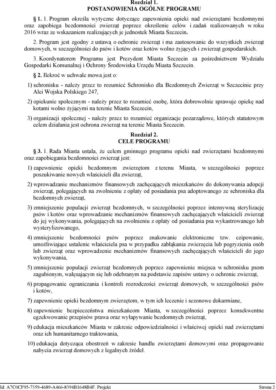 1. Program określa wytyczne dotyczące zapewnienia opieki nad zwierzętami bezdomnymi oraz zapobiega bezdomności zwierząt poprzez określenie celów i zadań realizowanych w roku 2016 wraz ze wskazaniem