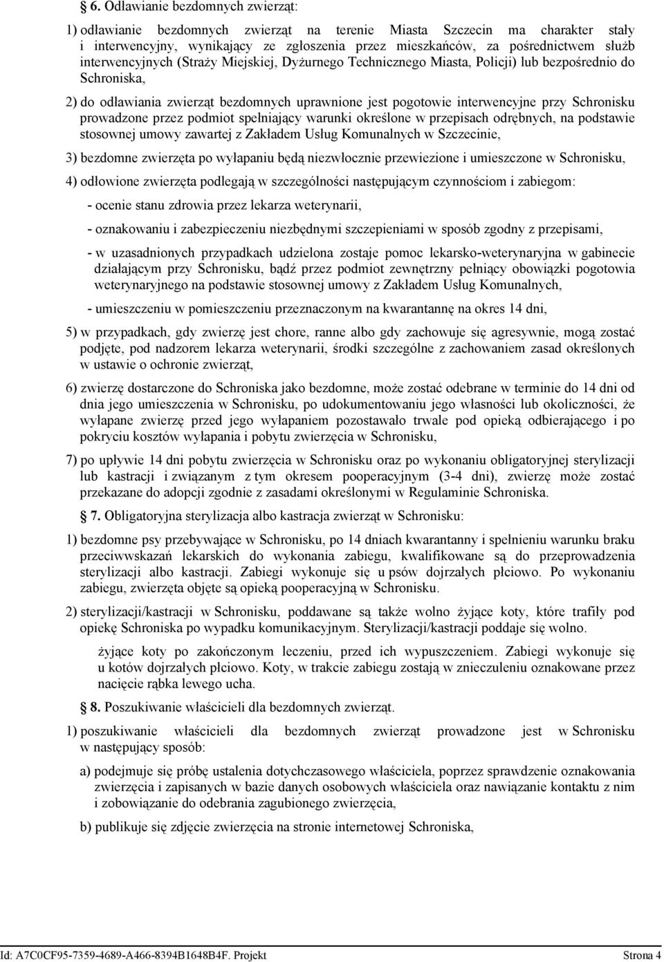 prowadzone przez podmiot spełniający warunki określone w przepisach odrębnych, na podstawie stosownej umowy zawartej z Zakładem Usług Komunalnych w Szczecinie, 3) bezdomne zwierzęta po wyłapaniu będą