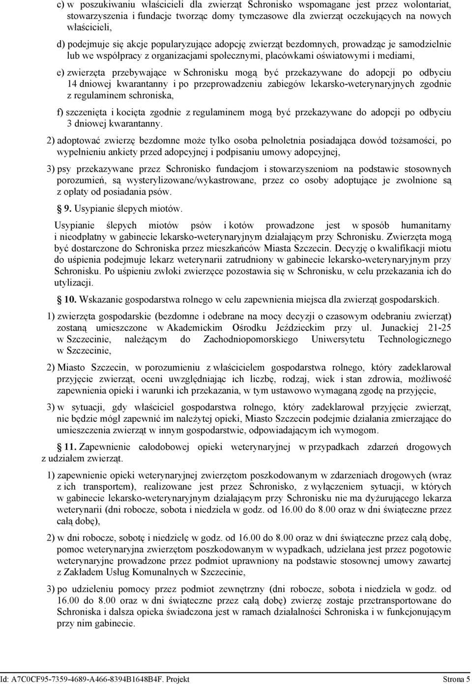Schronisku mogą być przekazywane do adopcji po odbyciu 14 dniowej kwarantanny i po przeprowadzeniu zabiegów lekarsko-weterynaryjnych zgodnie z regulaminem schroniska, f) szczenięta i kocięta zgodnie