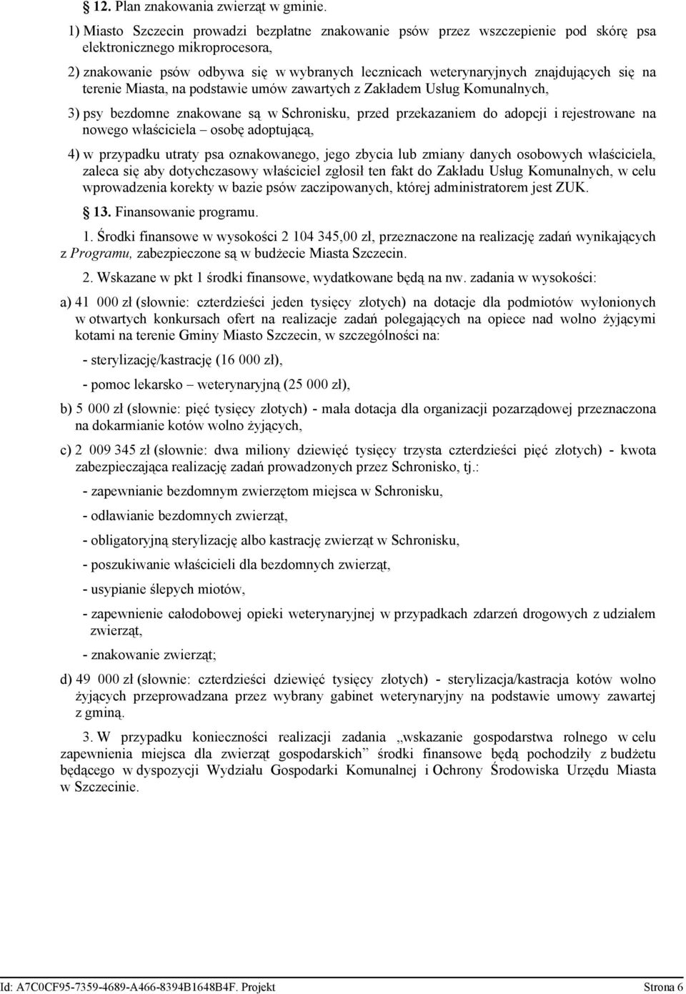 znajdujących się na terenie Miasta, na podstawie umów zawartych z Zakładem Usług Komunalnych, 3) psy bezdomne znakowane są w Schronisku, przed przekazaniem do adopcji i rejestrowane na nowego