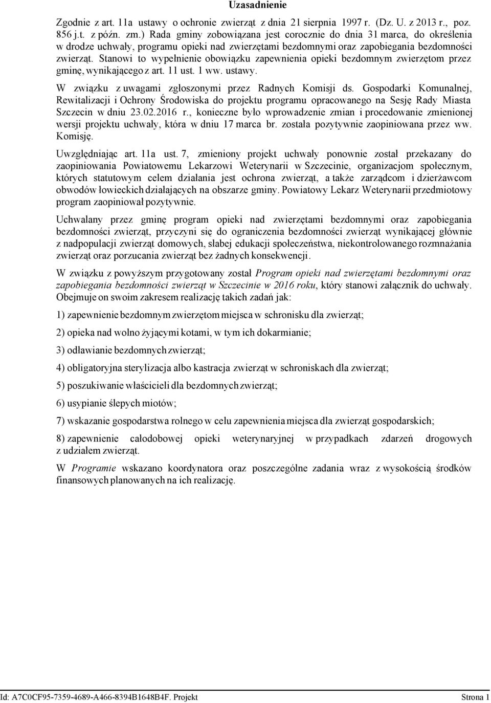 Stanowi to wypełnienie obowiązku zapewnienia opieki bezdomnym zwierzętom przez gminę, wynikającegoz art. 11 ust. 1 ww. ustawy. W związku z uwagami zgłoszonymi przez Radnych Komisji ds.
