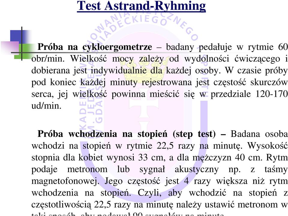 Próba wchodzenia na stopień (step test) Badana osoba wchodzi na stopień w rytmie 22,5 razy na minutę. Wysokość stopnia dla kobiet wynosi 33 cm, a dla męŝczyzn 40 cm.