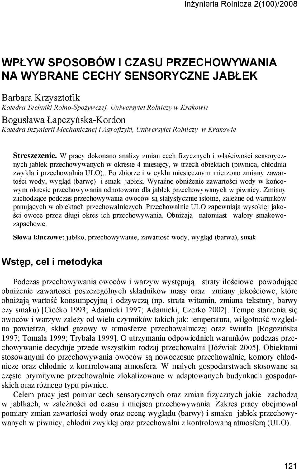 W pracy dokonano analizy zmian cech fizycznych i właściwości sensorycznych jabłek przechowywanych w okresie miesięcy, w trzech obiektach (piwnica, chłodnia zwykła i przechowalnia ULO),.