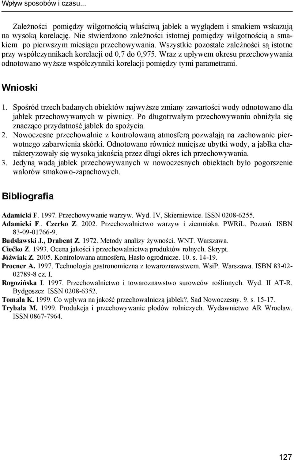 Wraz z upływem okresu przechowywania odnotowano wyższe współczynniki korelacji pomiędzy tymi parametrami. Wnioski.