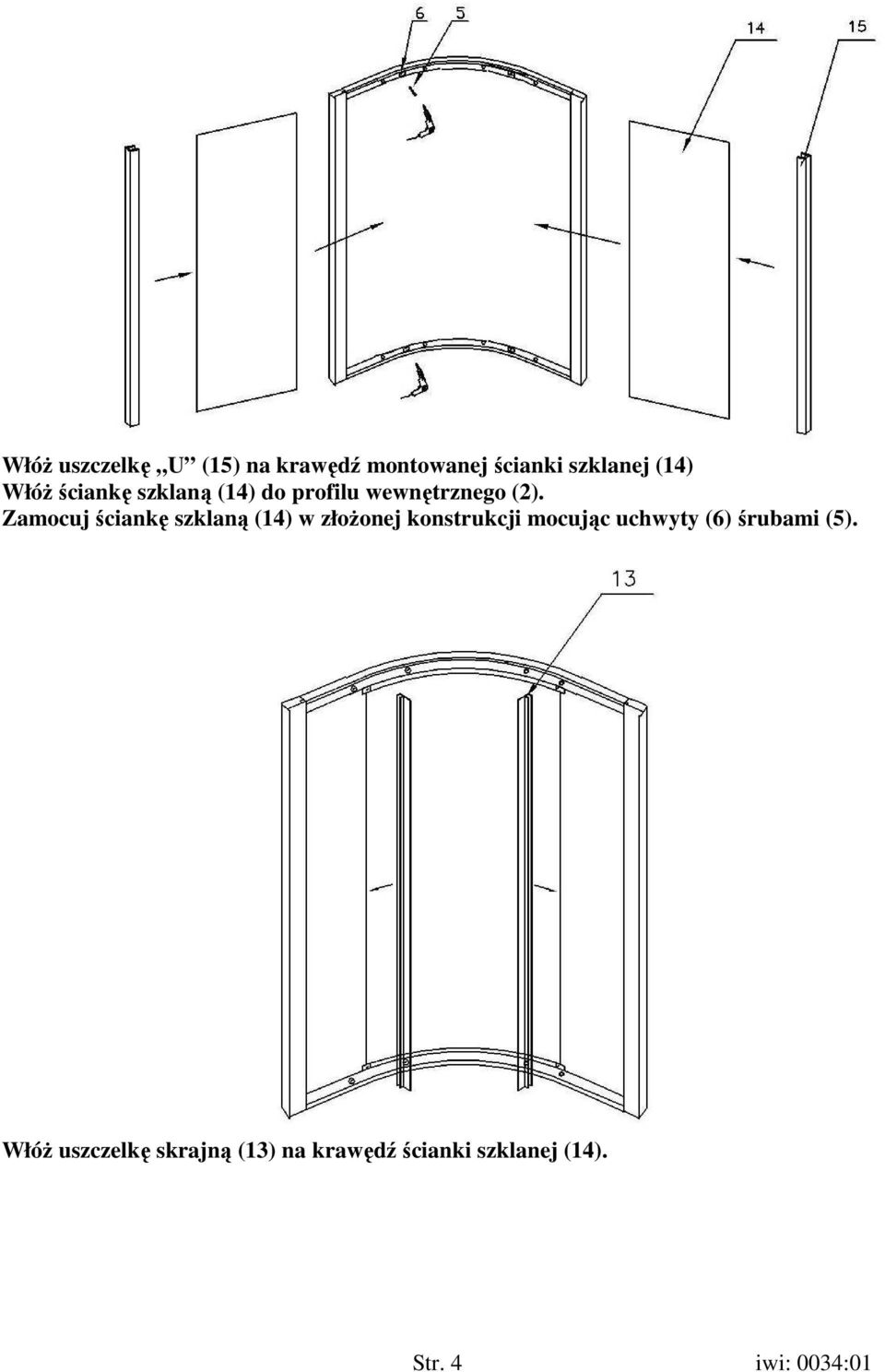 Zamocuj ściankę szklaną (14) w złoŝonej konstrukcji mocując uchwyty (6)
