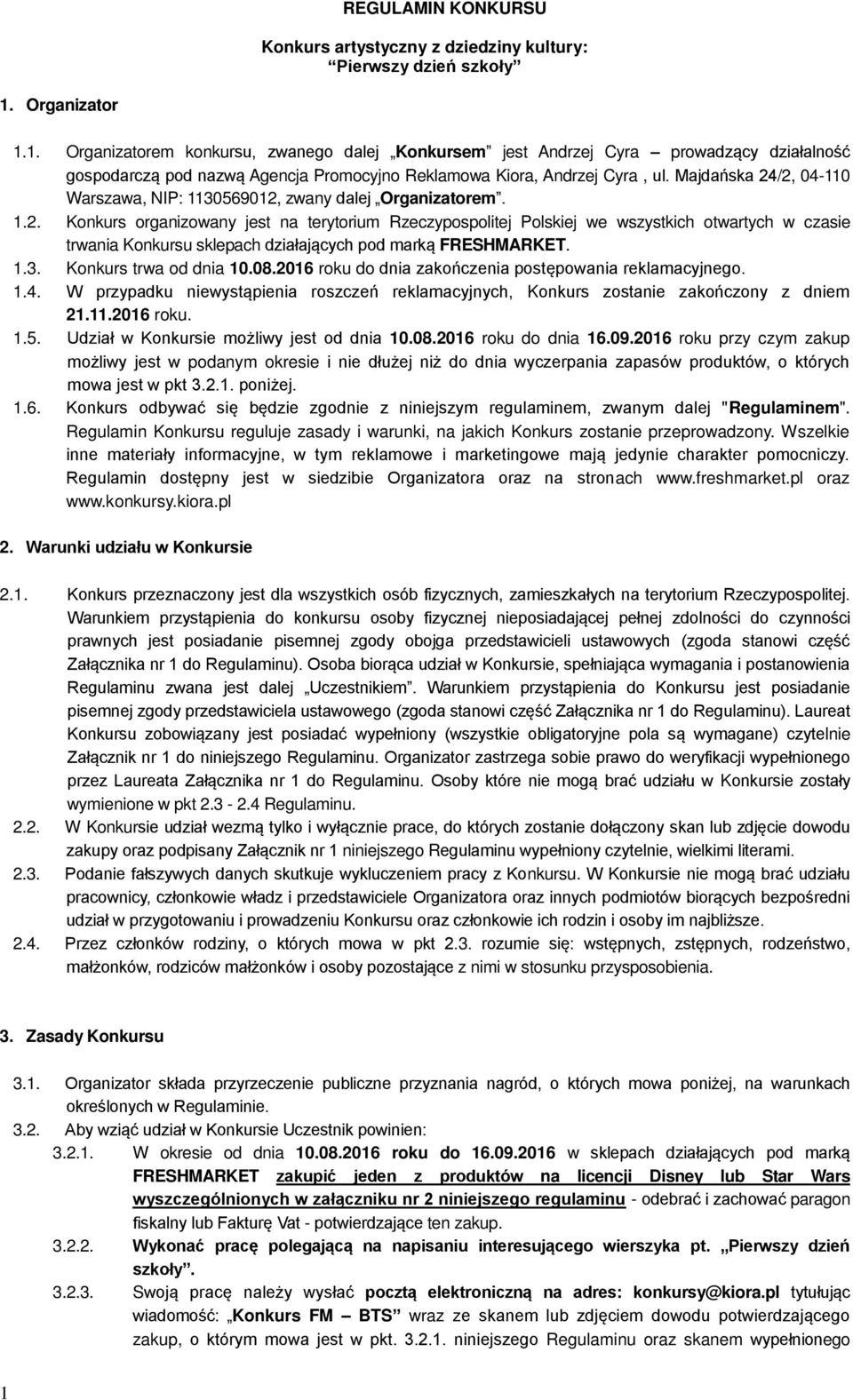 Majdańska 24/2, 04-110 Warszawa, NIP: 1130569012, zwany dalej Organizatorem. 1.2. Konkurs organizowany jest na terytorium Rzeczypospolitej Polskiej we wszystkich otwartych w czasie trwania Konkursu sklepach działających pod marką FRESHMARKET.