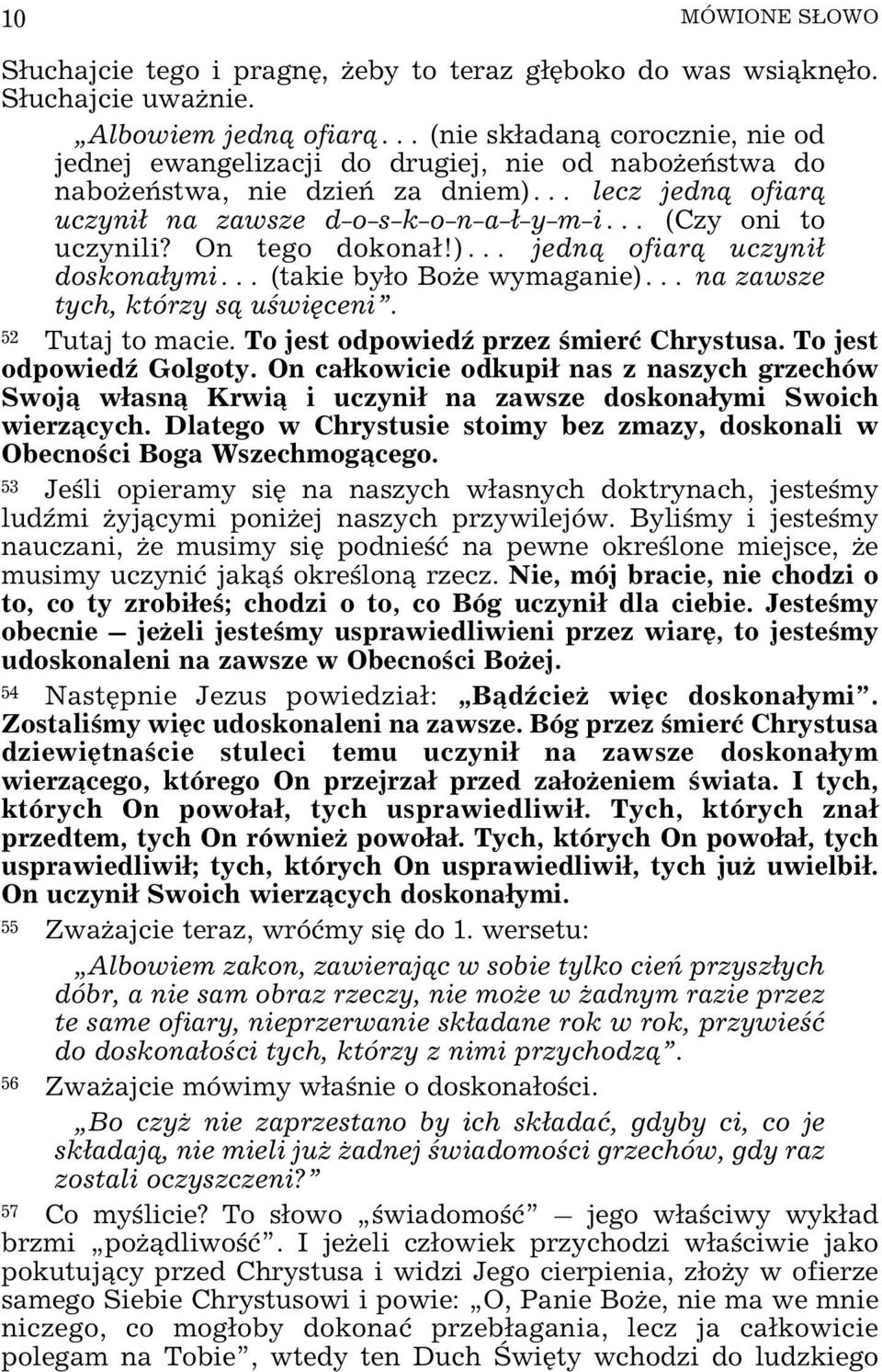 (Czy oni to uczynili? On tego dokona³!) jedn¹ ofiar¹ uczyni³ doskona³ymi (takie by³o Bo e wymaganie) na zawsze tych, którzy s¹ uœwiêceni. 52 Tutaj to macie. To jest odpowiedÿ przez œmieræ Chrystusa.
