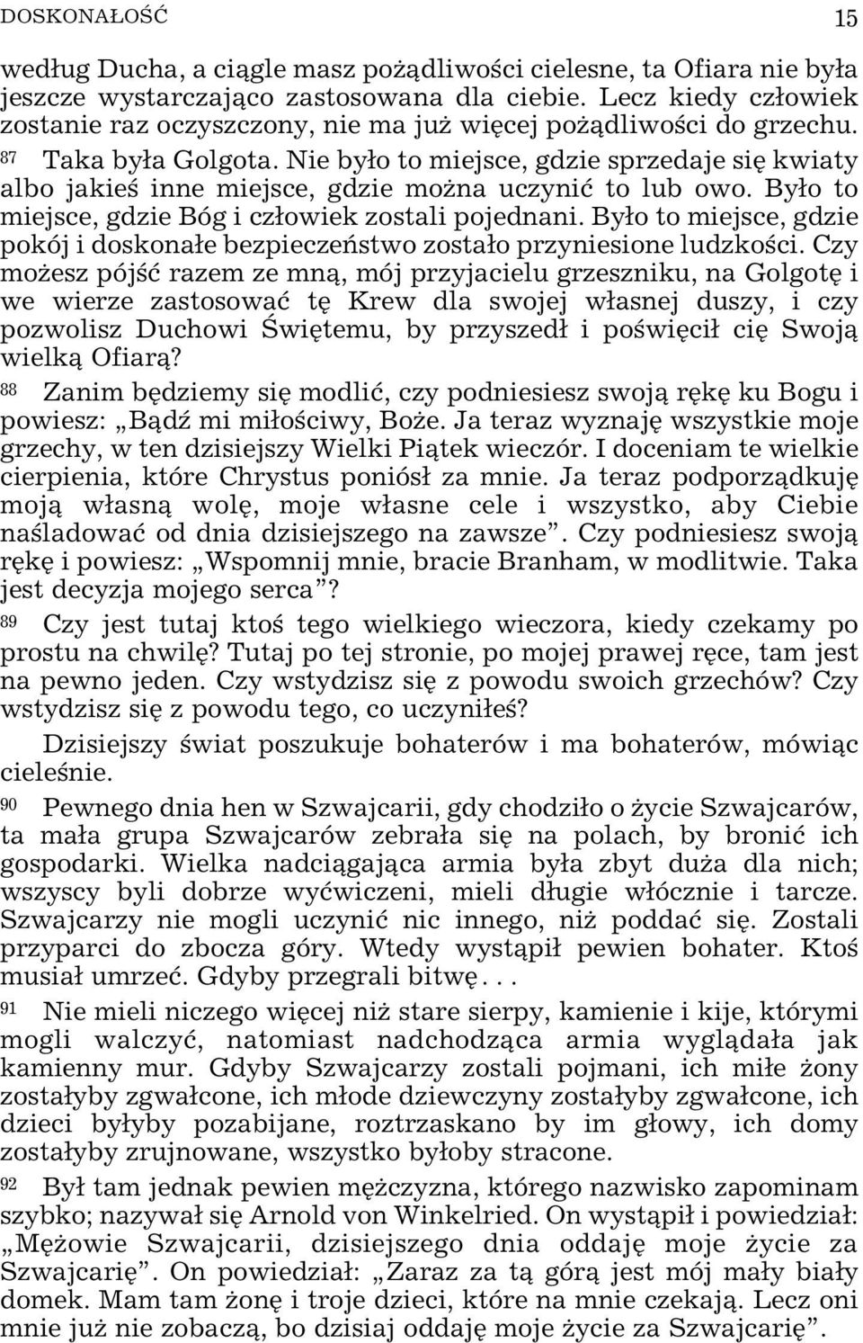 Nie by³o to miejsce, gdzie sprzedaje siê kwiaty albo jakieœ inne miejsce, gdzie mo na uczyniæ to lub owo. By³o to miejsce, gdzie Bóg i cz³owiek zostali pojednani.