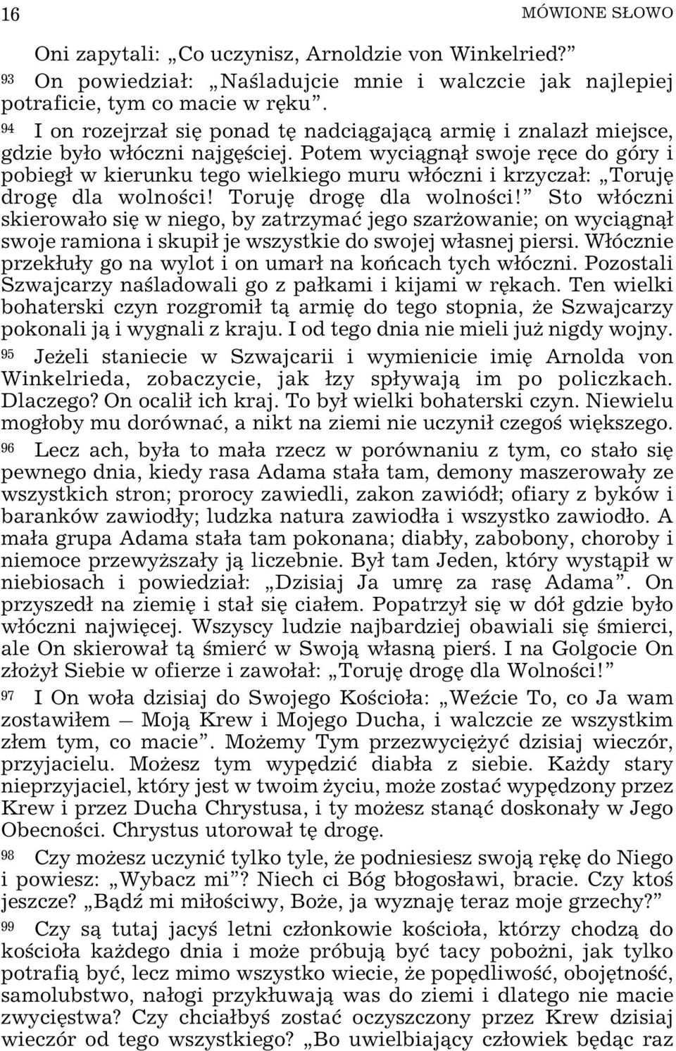 Potem wyci¹gn¹³ swoje rêce do góry i pobieg³ w kierunku tego wielkiego muru w³óczni i krzycza³: Torujê drogê dla wolnoœci!