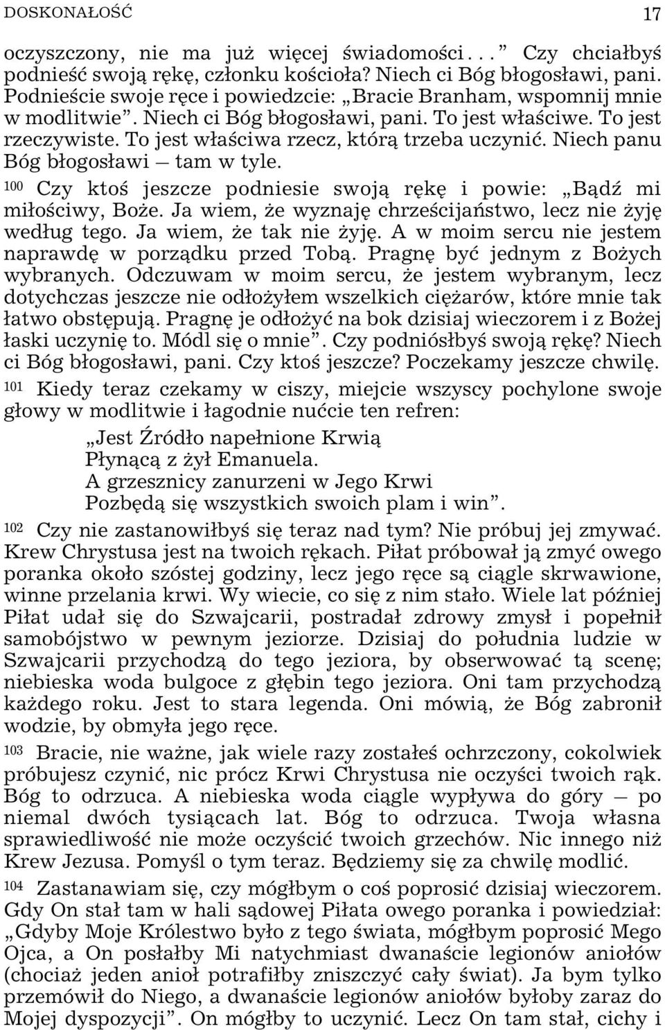 Niech panu Bóg b³ogos³awi tam w tyle. 100 Czy ktoœ jeszcze podniesie swoj¹ rêkê i powie: B¹dŸ mi mi³oœciwy, Bo e. Ja wiem, e wyznajê chrzeœcijañstwo, lecz nie yjê wed³ug tego. Ja wiem, e tak nie yjê.