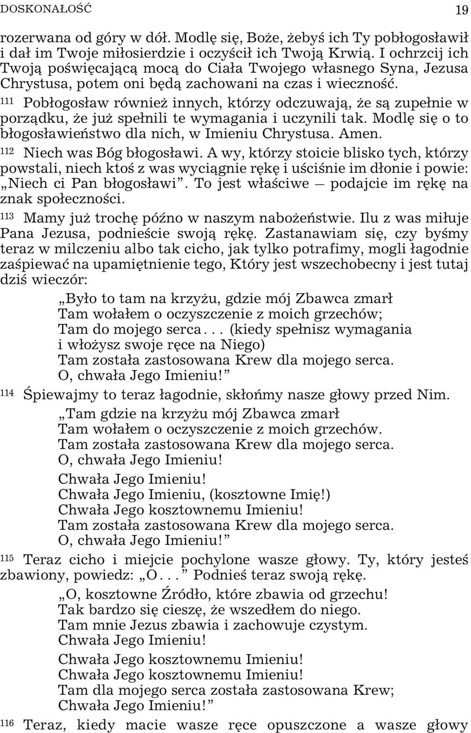 111 Pob³ogos³aw równie innych, którzy odczuwaj¹, e s¹ zupe³nie w porz¹dku, e ju spe³nili te wymagania i uczynili tak. Modlê siê o to b³ogos³awieñstwo dla nich, w Imieniu Chrystusa. Amen.