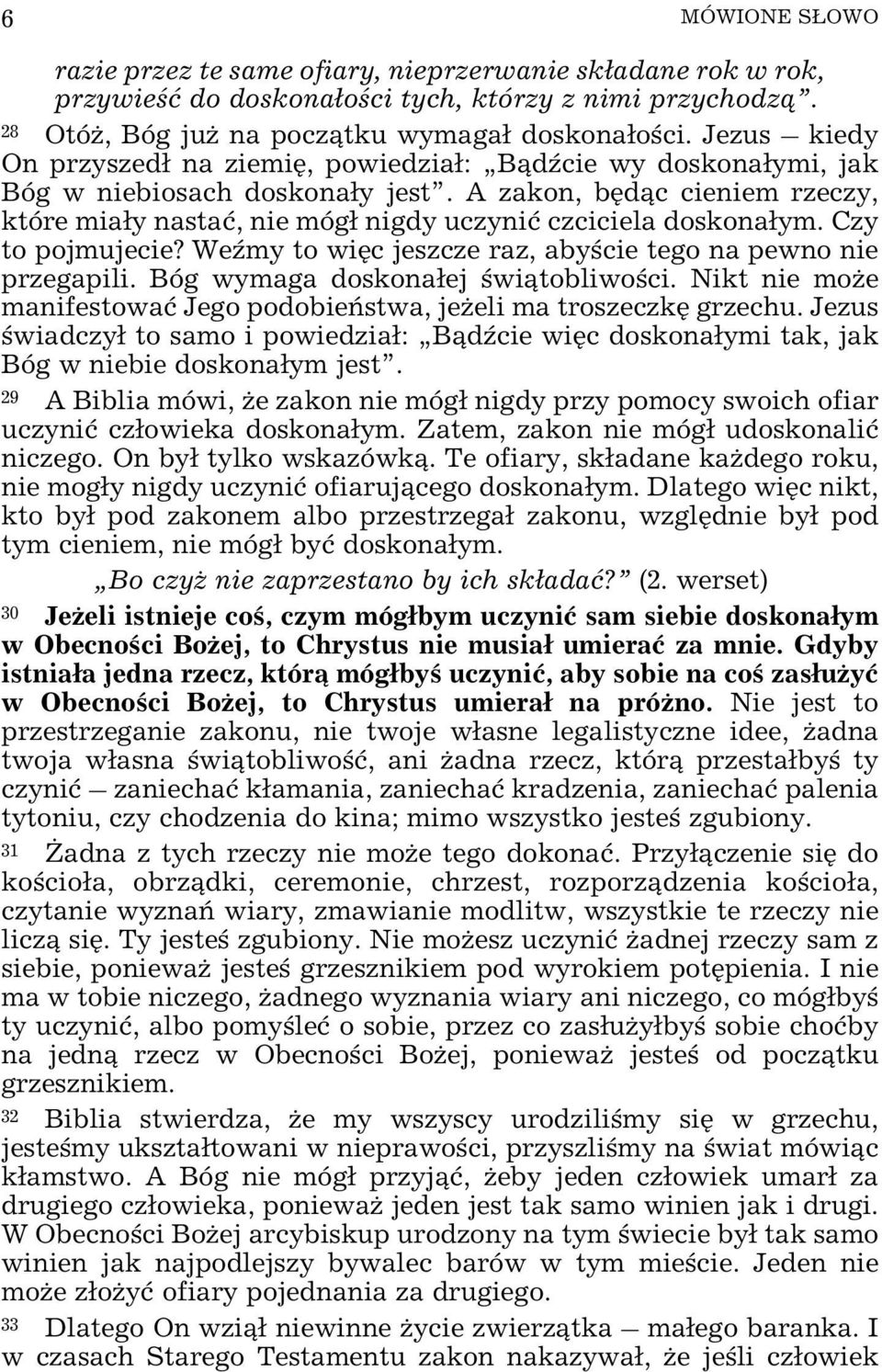A zakon, bêd¹c cieniem rzeczy, które mia³y nastaæ, nie móg³ nigdy uczyniæ czciciela doskona³ym. Czy to pojmujecie? WeŸmy to wiêc jeszcze raz, abyœcie tego na pewno nie przegapili.