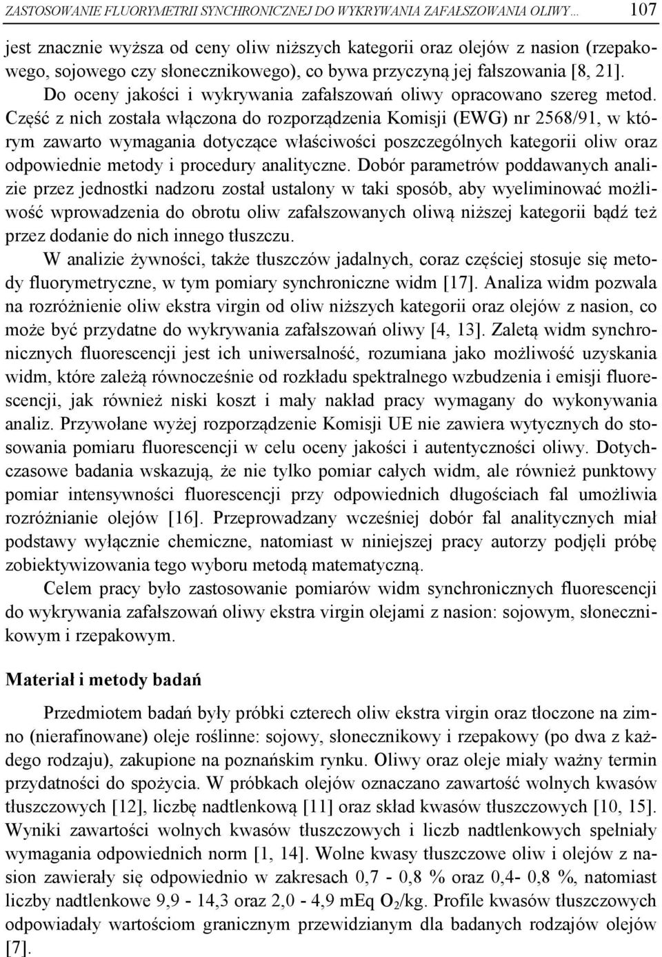 Część z nich została włączona do rozporządzenia Komisji (EWG) nr 2568/91, w którym zawarto wymagania dotyczące właściwości poszczególnych kategorii oliw oraz odpowiednie metody i procedury