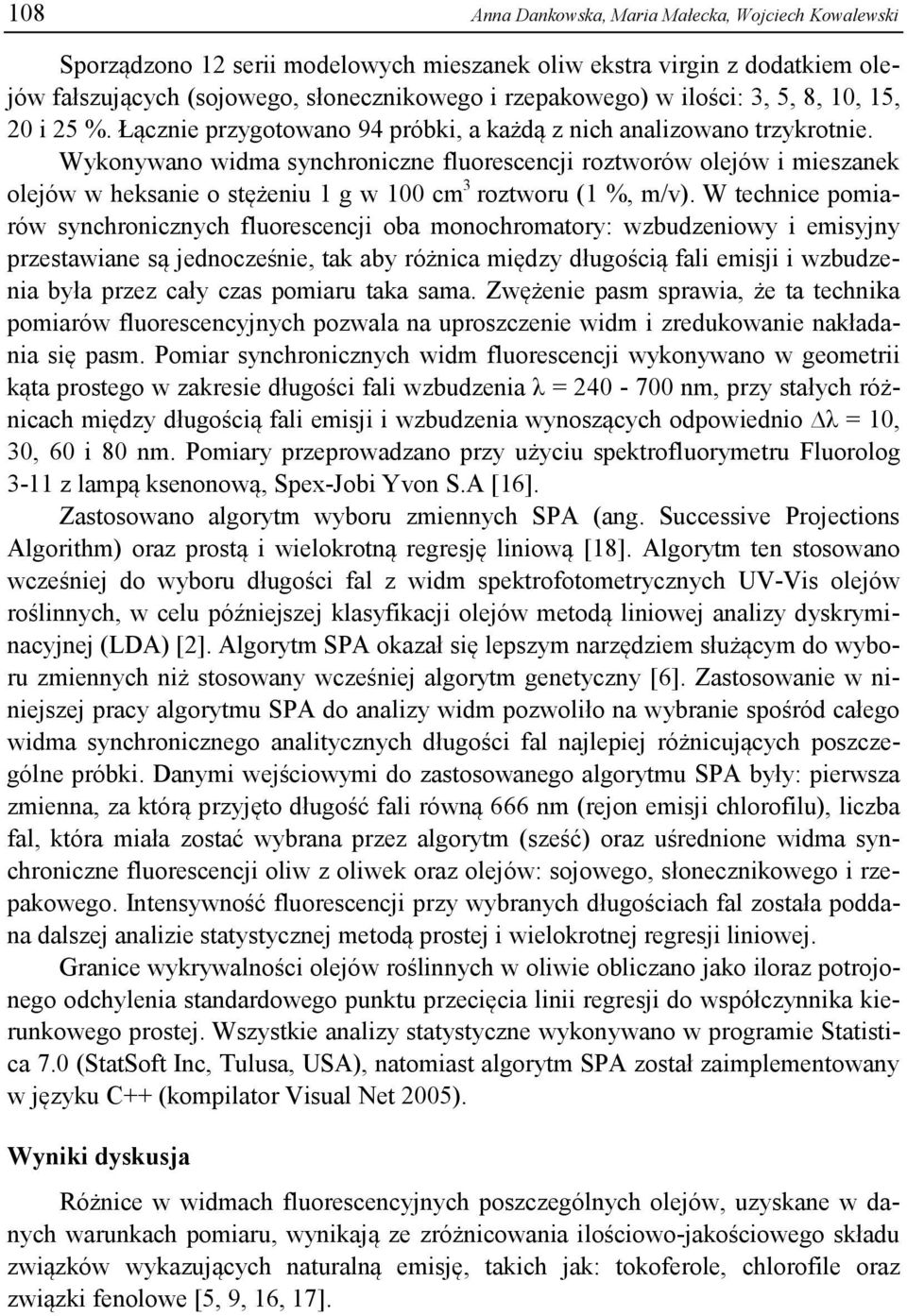 Wykonywano widma synchroniczne fluorescencji roztworów olejów i mieszanek olejów w heksanie o stężeniu 1 g w 100 cm 3 roztworu (1 %, m/v).