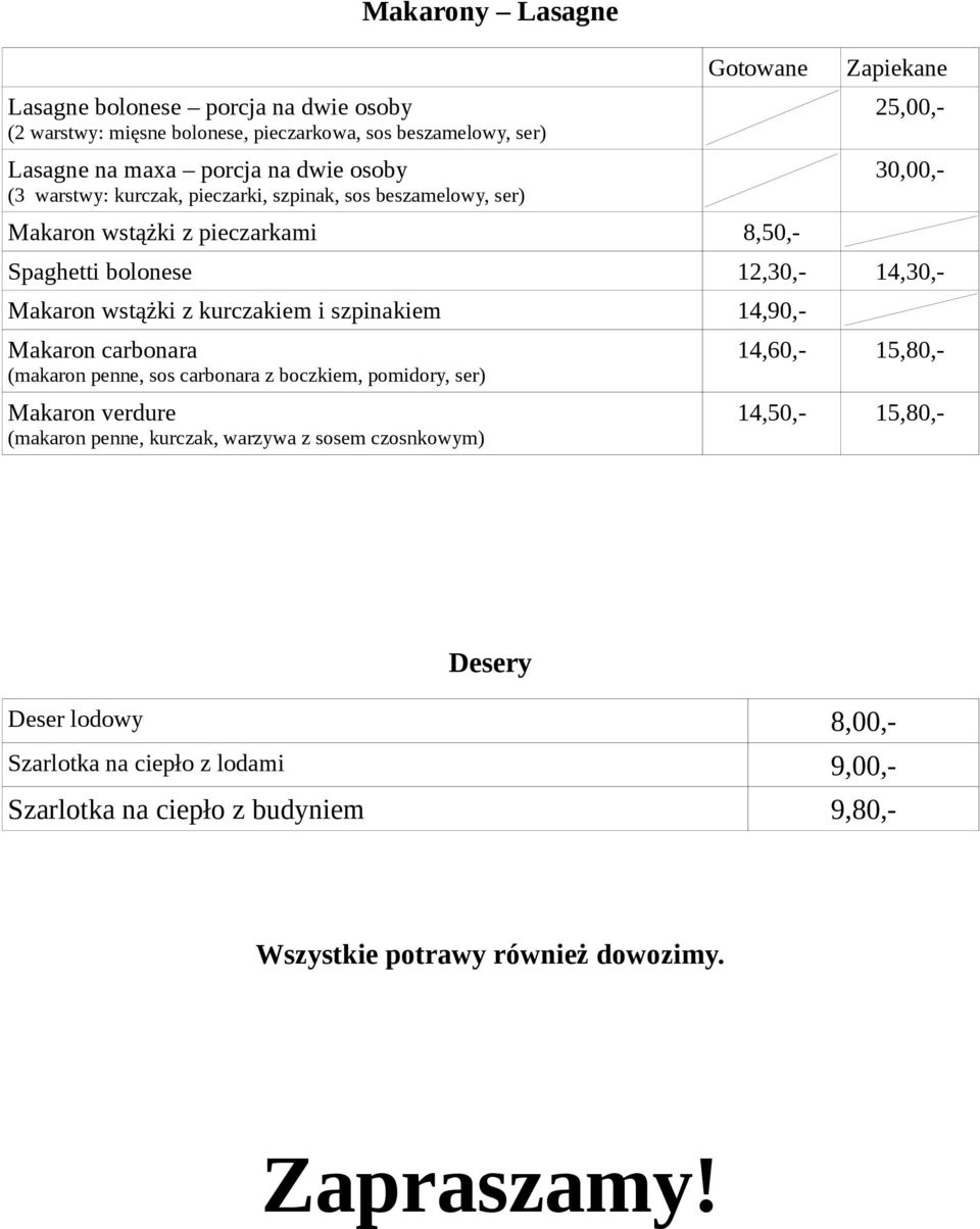 z kurczakiem i szpinakiem 14,90,- Makaron carbonara (makaron penne, sos carbonara z boczkiem, pomidory, ser) Makaron verdure (makaron penne, kurczak, warzywa z sosem