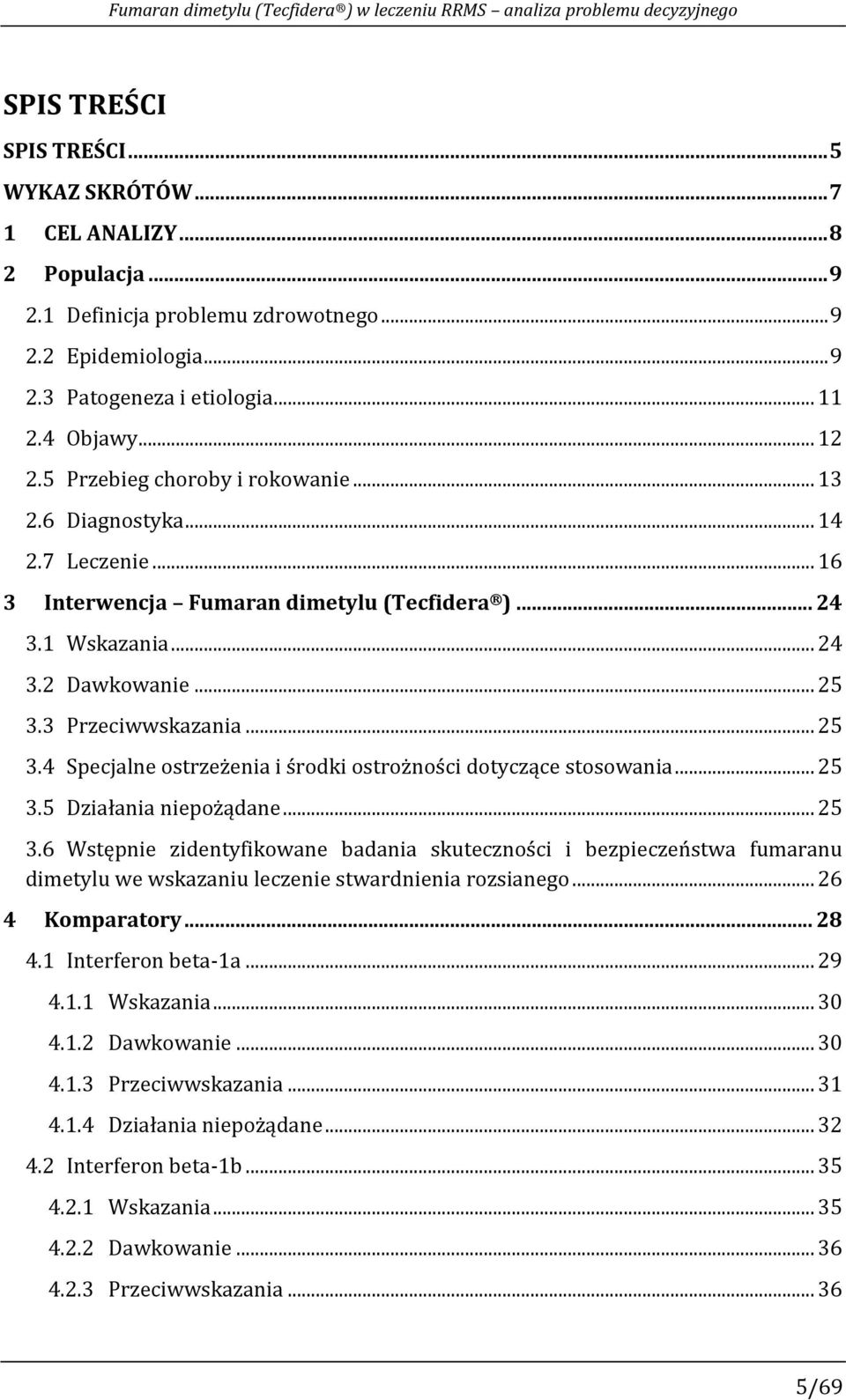 .. 24 3.2 Dawkowanie... 25 3.3 Przeciwwskazania... 25 3.4 Specjalne ostrzeżenia i środki ostrożności dotyczące stosowania... 25 3.5 Działania niepożądane... 25 3.6 Wstępnie zidentyfikowane badania skuteczności i bezpieczeństwa fumaranu dimetylu we wskazaniu leczenie stwardnienia rozsianego.