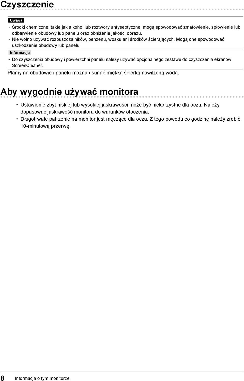 Informacja Do czyszczenia obudowy i powierzchni panelu należy używać opcjonalnego zestawu do czyszczenia ekranów ScreenCleaner. Plamy na obudowie i panelu można usunąć miękką ścierką nawilżoną wodą.