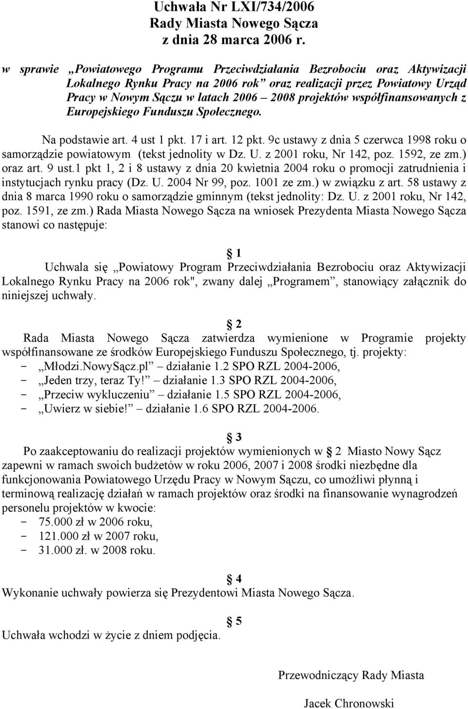 współfinansowanych z Europejskiego Funduszu Społecznego. Na podstawie art. 4 ust 1 pkt. 17 i art. 12 pkt. 9c ustawy z dnia 5 czerwca 1998 roku o samorządzie powiatowym (tekst jednolity w Dz. U.