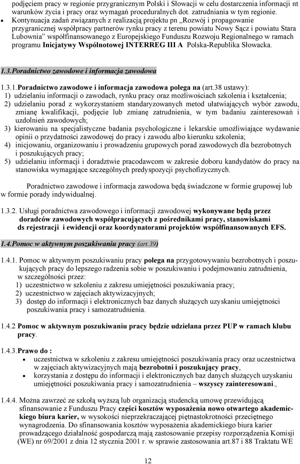 Europejskiego Funduszu Rozwoju Regionalnego w ramach programu Inicjatywy Wspólnotowej INTERREG III A Polska-Republika Słowacka. 1.3.Poradnictwo zawodowe i informacja zawodowa 1.3.1.Poradnictwo zawodowe i informacja zawodowa polega na (art.