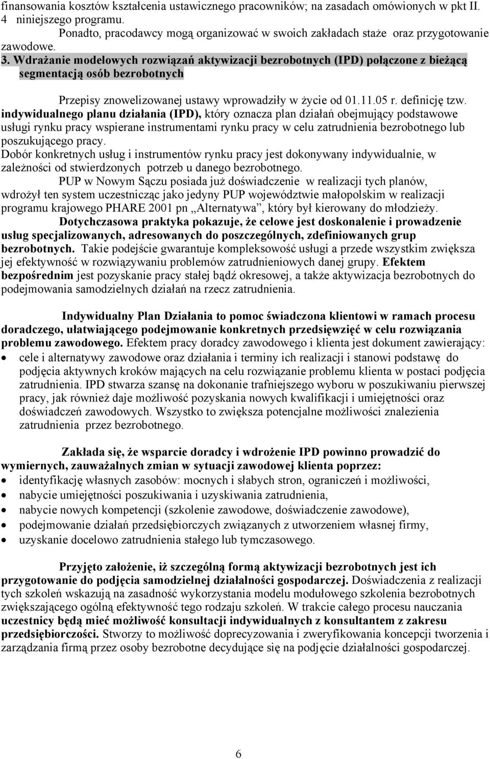 Wdrażanie modelowych rozwiązań aktywizacji bezrobotnych (IPD) połączone z bieżącą segmentacją osób bezrobotnych Przepisy znowelizowanej ustawy wprowadziły w życie od 01.11.05 r. definicję tzw.