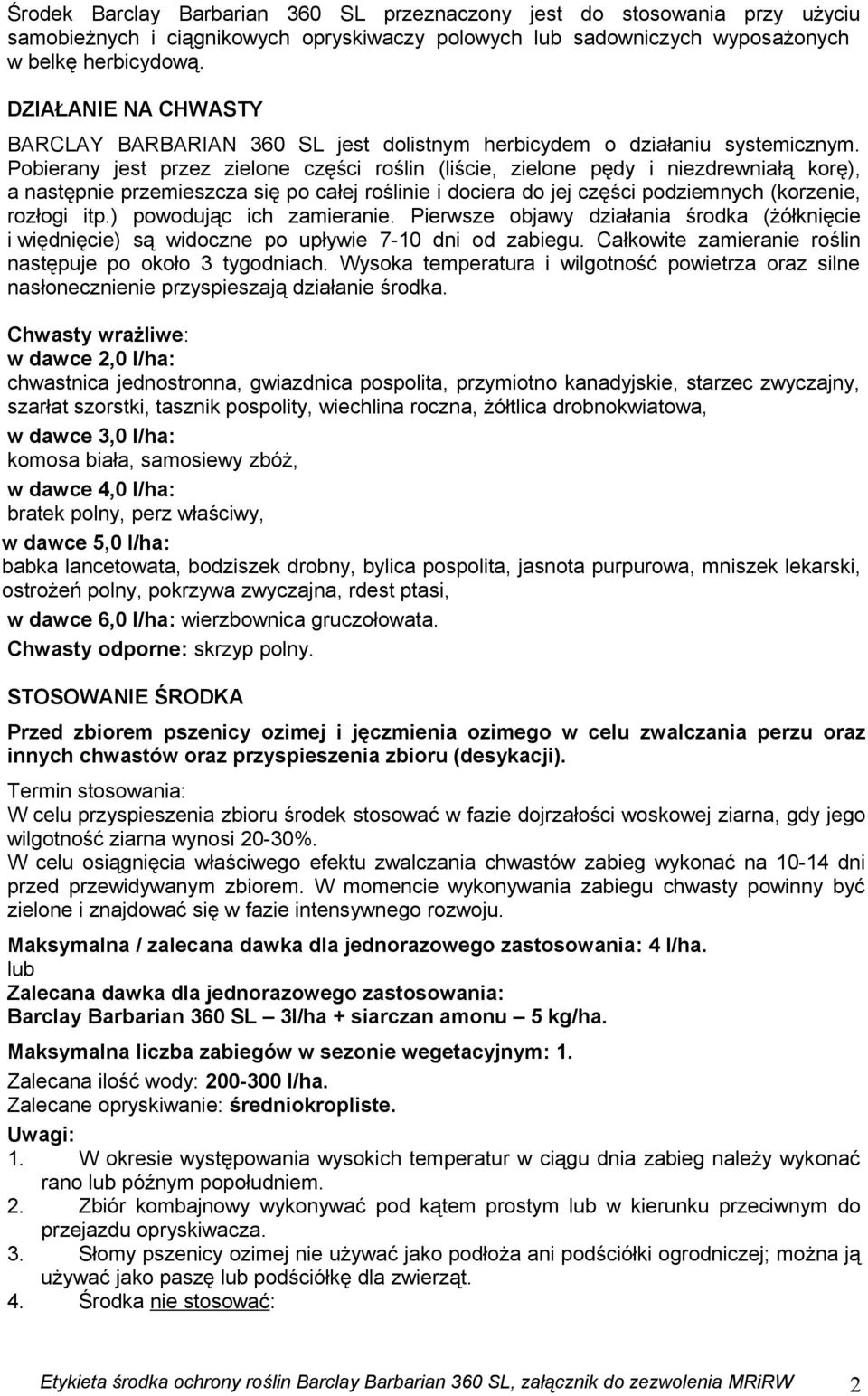 Pobierany jest przez zielone części roślin (liście, zielone pędy i niezdrewniałą korę), a następnie przemieszcza się po całej roślinie i dociera do jej części podziemnych (korzenie, rozłogi itp.