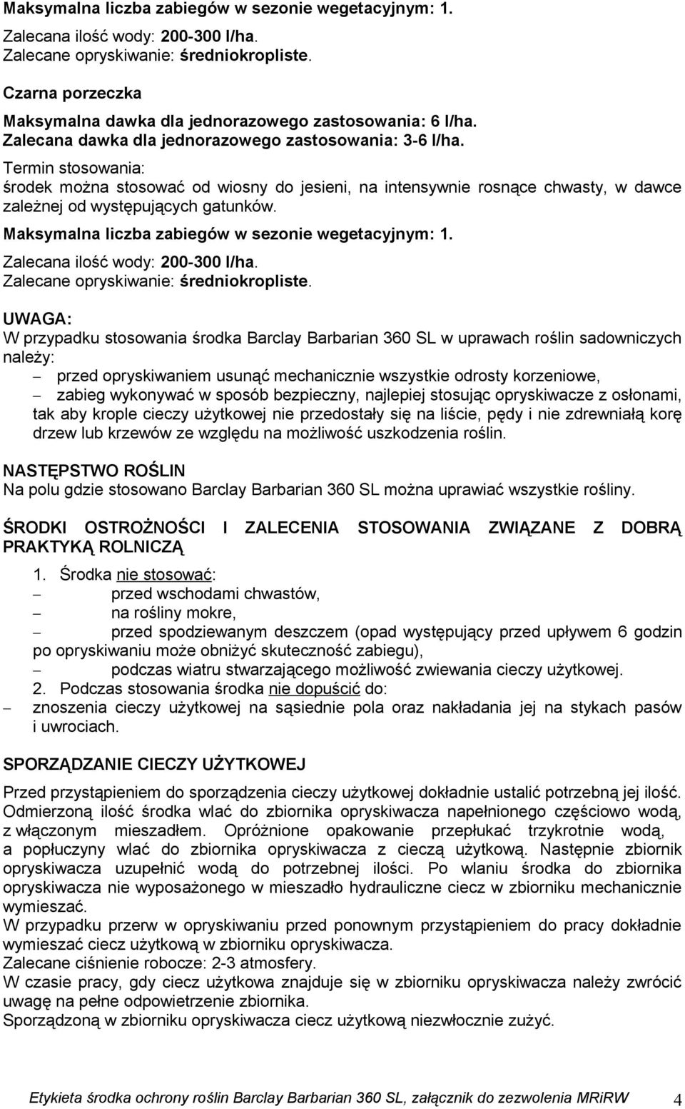 UWAGA: W przypadku stosowania środka Barclay Barbarian 360 SL w uprawach roślin sadowniczych należy: przed opryskiwaniem usunąć mechanicznie wszystkie odrosty korzeniowe, zabieg wykonywać w sposób