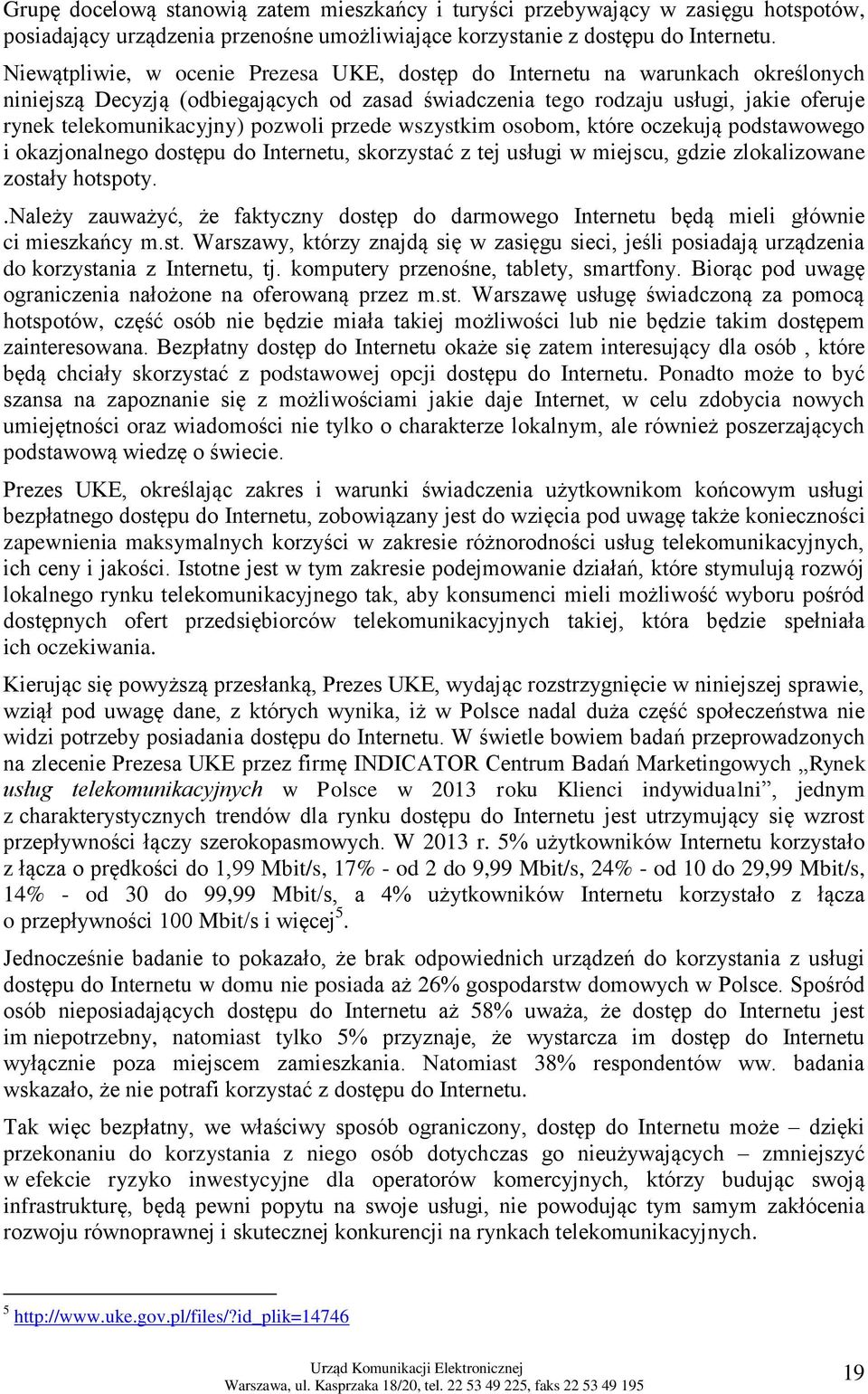 pozwoli przede wszystkim osobom, które oczekują podstawowego i okazjonalnego dostępu do Internetu, skorzystać z tej usługi w miejscu, gdzie zlokalizowane zostały hotspoty.