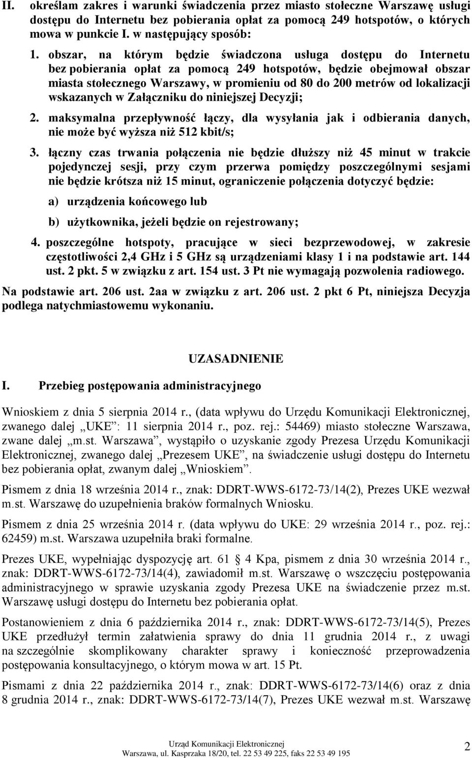 lokalizacji wskazanych w Załączniku do niniejszej Decyzji; 2. maksymalna przepływność łączy, dla wysyłania jak i odbierania danych, nie może być wyższa niż 512 kbit/s; 3.