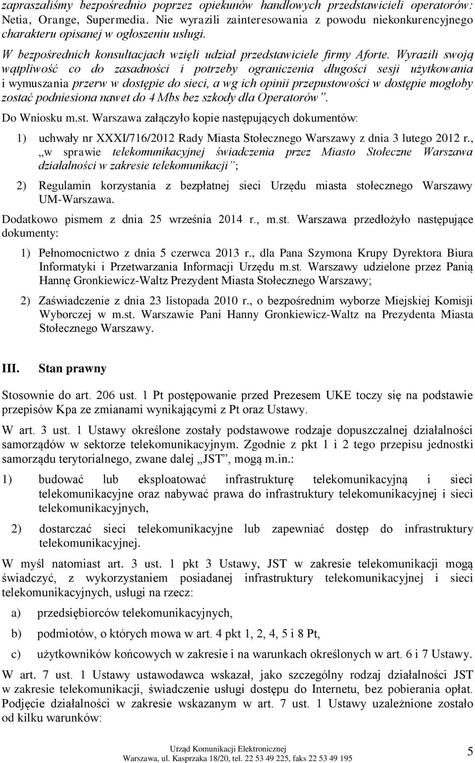 Wyrazili swoją wątpliwość co do zasadności i potrzeby ograniczenia długości sesji użytkowania i wymuszania przerw w dostępie do sieci, a wg ich opinii przepustowości w dostępie mogłoby zostać
