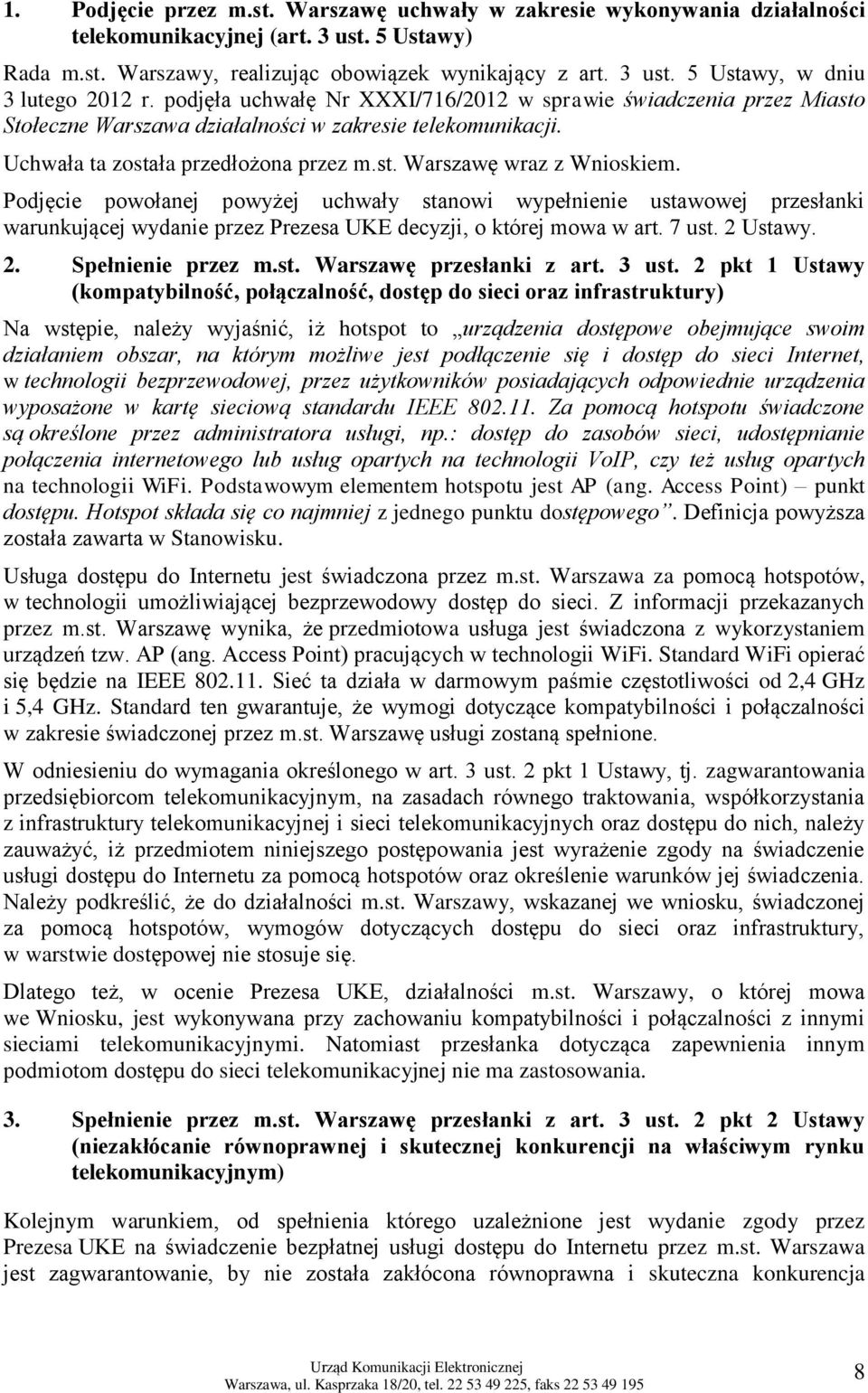Podjęcie powołanej powyżej uchwały stanowi wypełnienie ustawowej przesłanki warunkującej wydanie przez Prezesa UKE decyzji, o której mowa w art. 7 ust. 2 Ustawy. 2. Spełnienie przez m.st. Warszawę przesłanki z art.