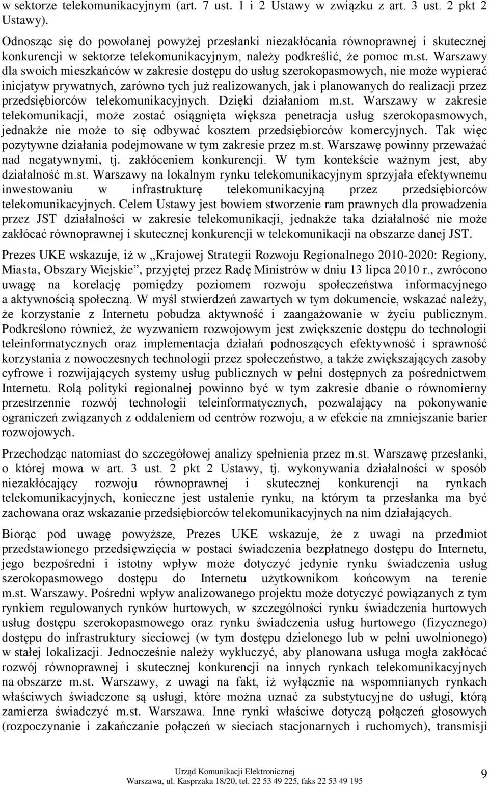 Warszawy dla swoich mieszkańców w zakresie dostępu do usług szerokopasmowych, nie może wypierać inicjatyw prywatnych, zarówno tych już realizowanych, jak i planowanych do realizacji przez