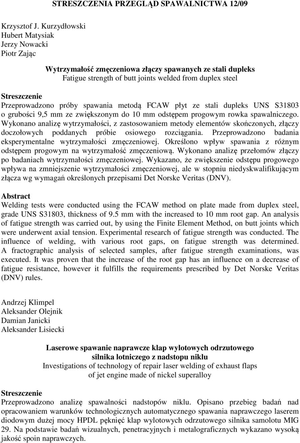 spawania metodą FCAW płyt ze stali dupleks UNS S31803 o grubości 9,5 mm ze zwiększonym do 10 mm odstępem progowym rowka spawalniczego.