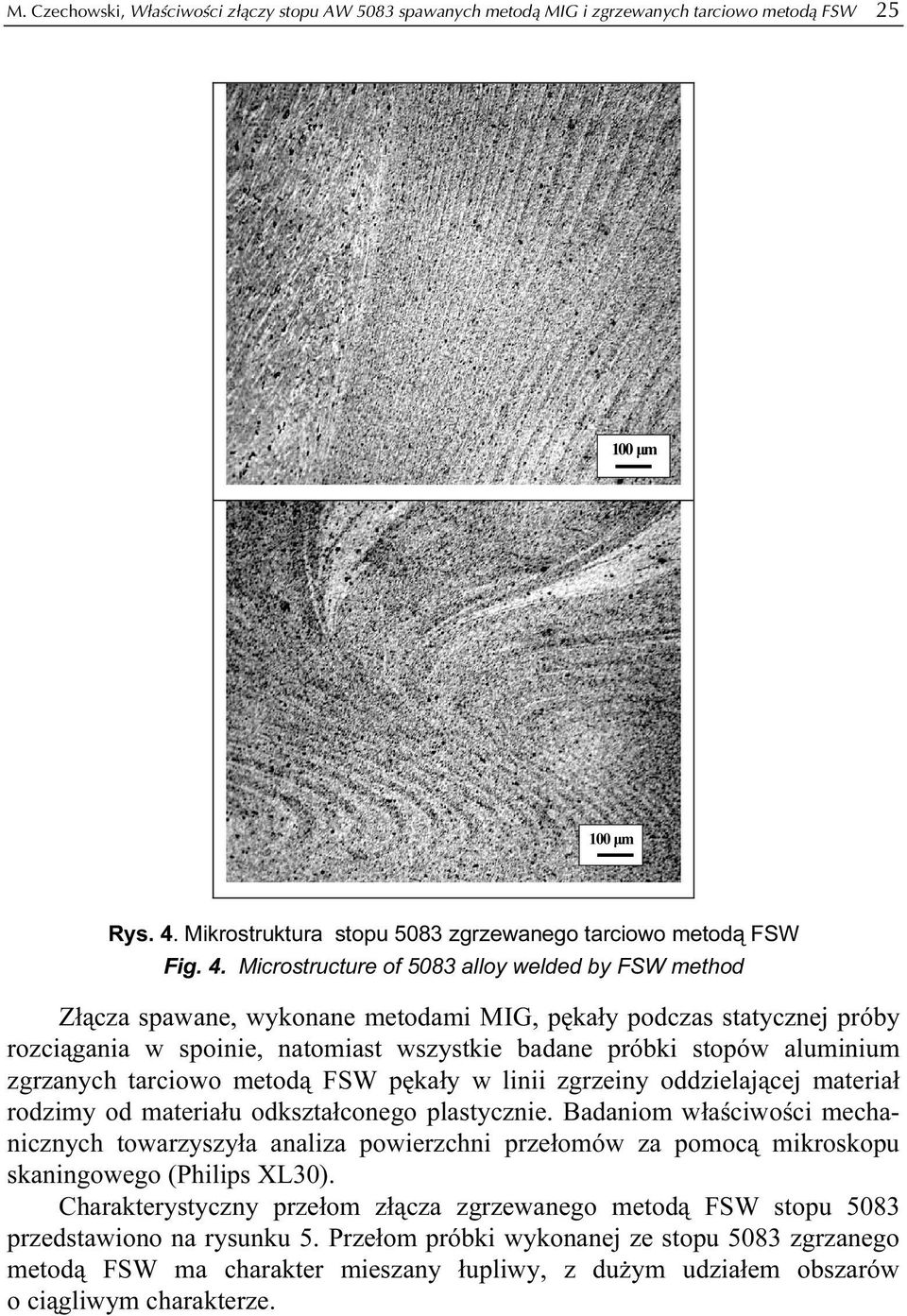 Microstructure of 5083 alloy welded by FSW method Złącza spawane, wykonane metodami MIG, pękały podczas statycznej próby rozciągania w spoinie, natomiast wszystkie badane próbki stopów aluminium