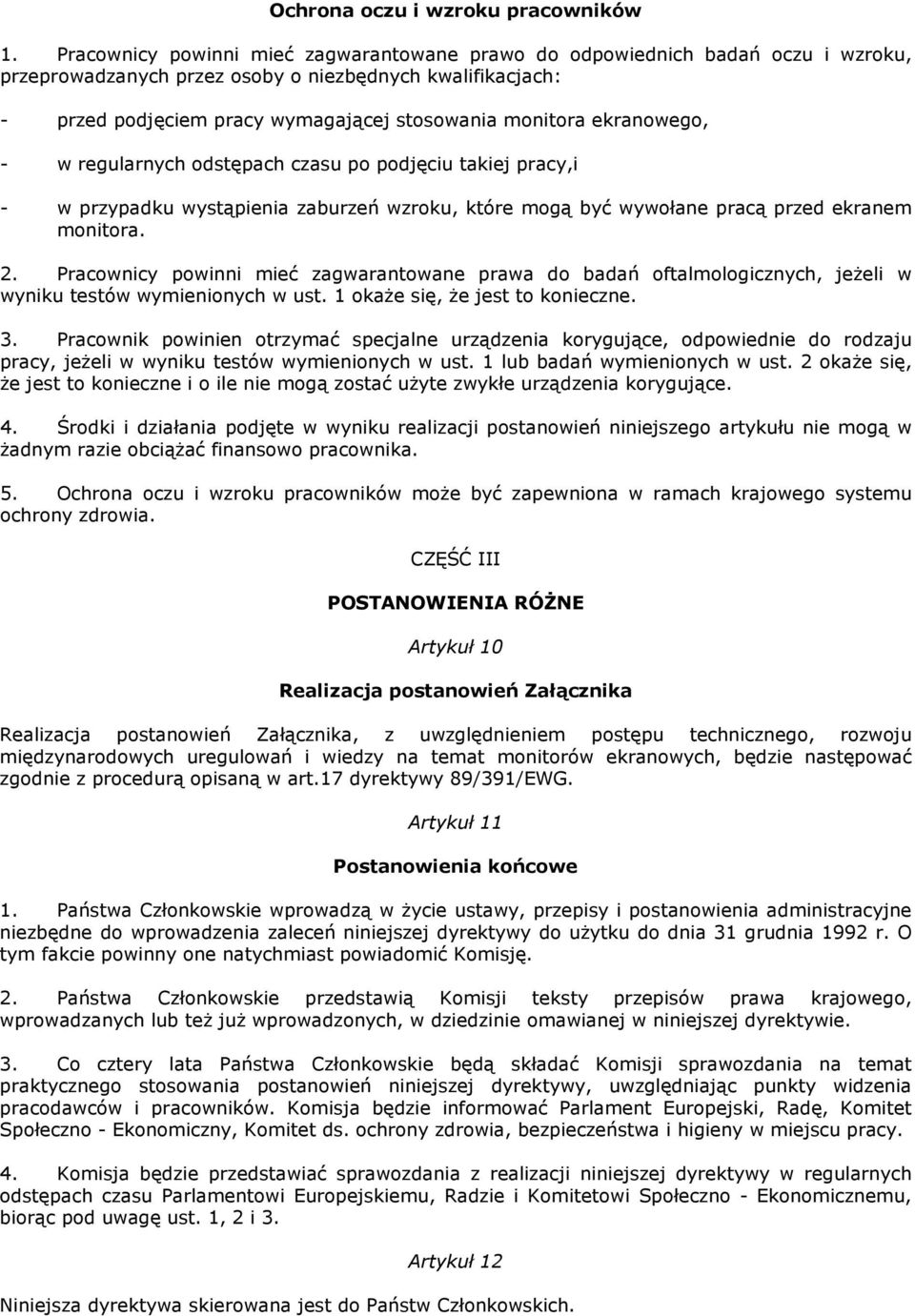 ekranowego, - w regularnych odstępach czasu po podjęciu takiej pracy,i - w przypadku wystąpienia zaburzeń wzroku, które mogą być wywołane pracą przed ekranem monitora. 2.