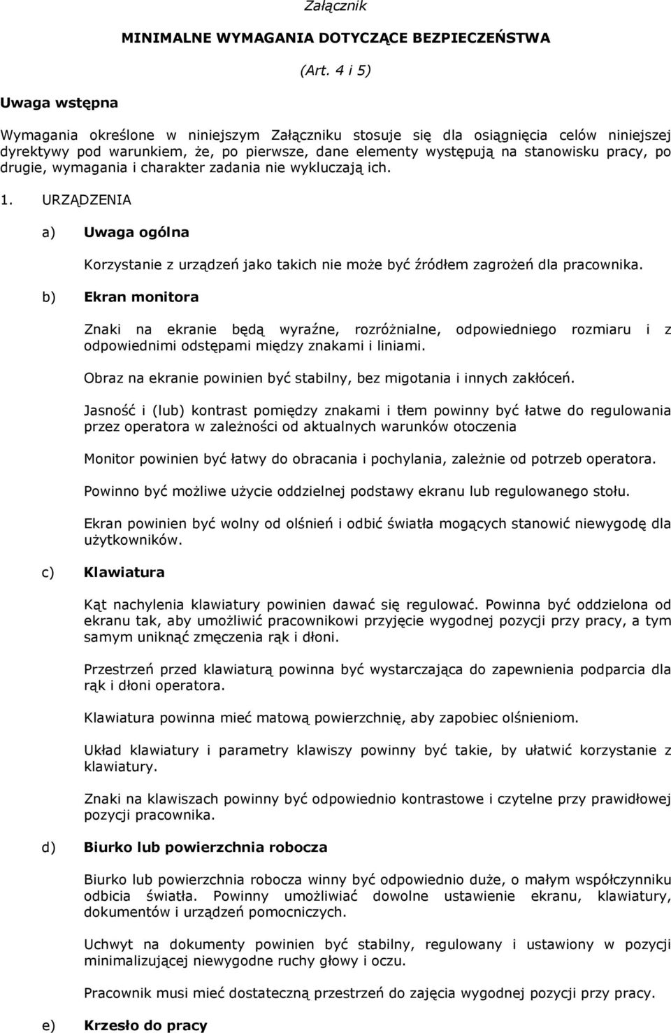 drugie, wymagania i charakter zadania nie wykluczają ich. 1. URZĄDZENIA a) Uwaga ogólna Korzystanie z urządzeń jako takich nie moŝe być źródłem zagroŝeń dla pracownika.