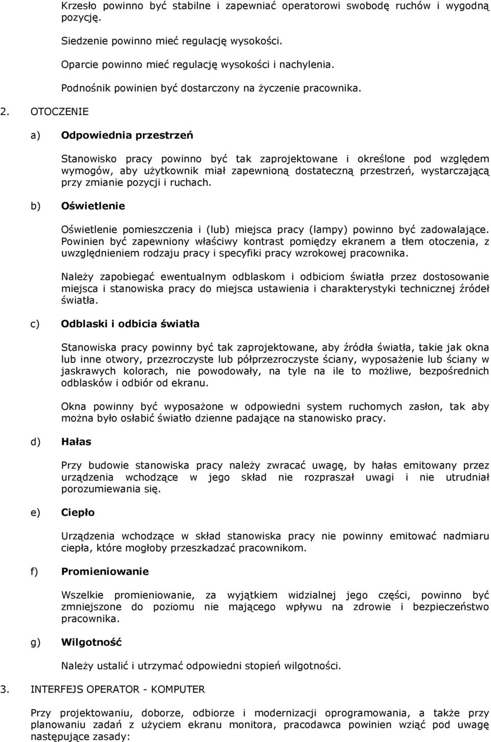 a) Odpowiednia przestrzeń Stanowisko pracy powinno być tak zaprojektowane i określone pod względem wymogów, aby uŝytkownik miał zapewnioną dostateczną przestrzeń, wystarczającą przy zmianie pozycji i