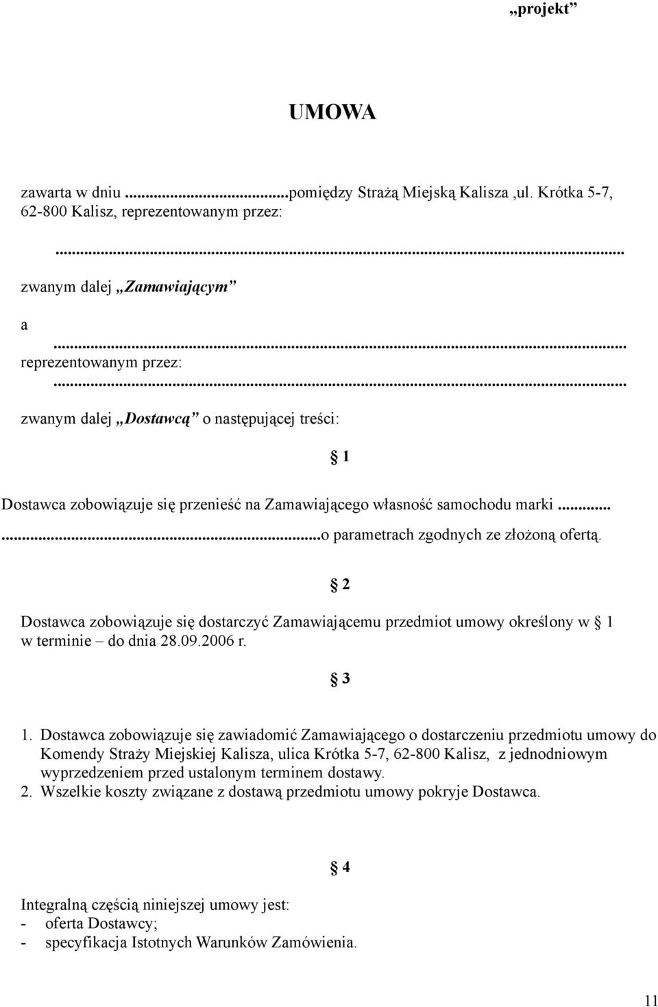 .....o parametrach zgodnych ze złożoną ofertą. Dostawca zobowiązuje się dostarczyć Zamawiającemu przedmiot umowy określony w 1 w terminie do dnia 28.09.2006 r. 2 3 1.