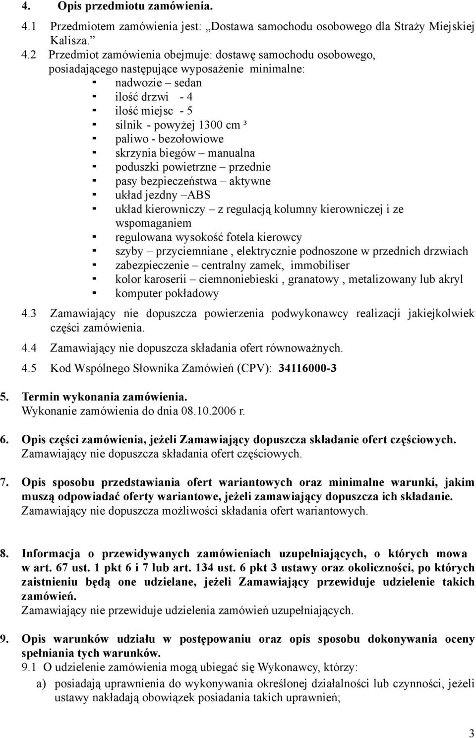 2 Przedmiot zamówienia obejmuje: dostawę samochodu osobowego, posiadającego następujące wyposażenie minimalne: nadwozie sedan ilość drzwi - 4 ilość miejsc - 5 silnik - powyżej 1300 cm ³ paliwo -