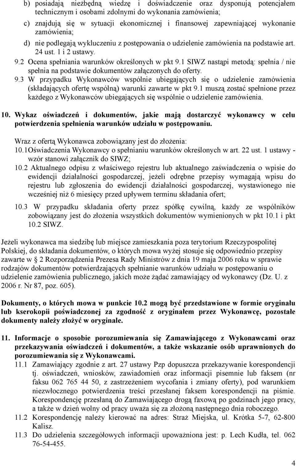 1 SIWZ nastąpi metodą: spełnia / nie spełnia na podstawie dokumentów załączonych do oferty. 9.