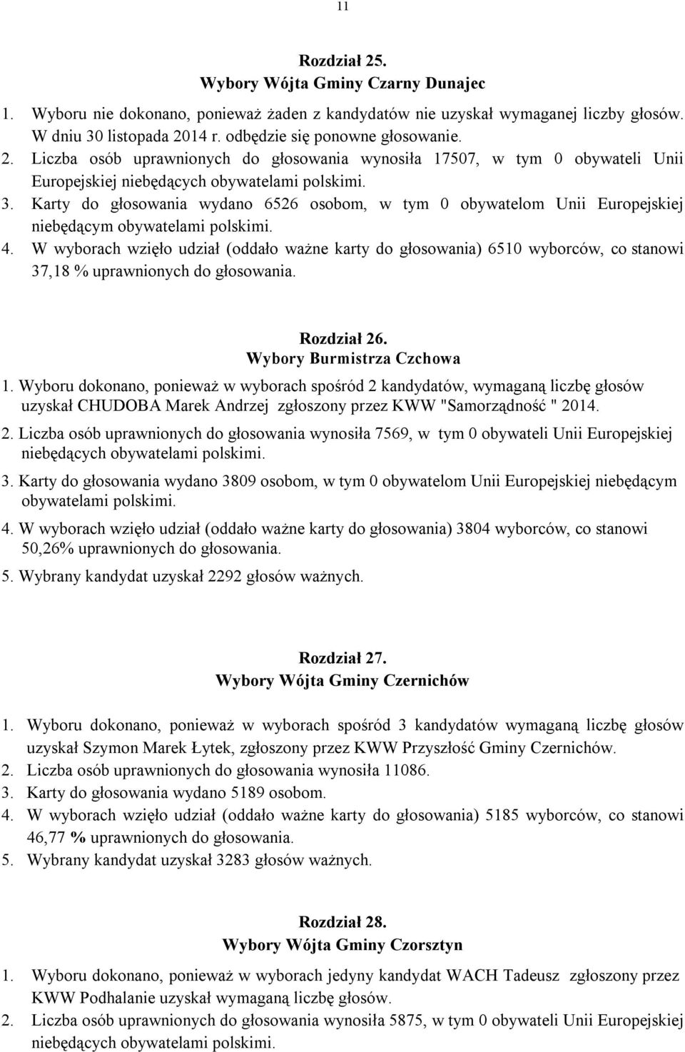 W wyborach wzięło udział (oddało ważne karty do głosowania) 6510 wyborców, co stanowi 37,18 % uprawnionych do głosowania. Rozdział 26.