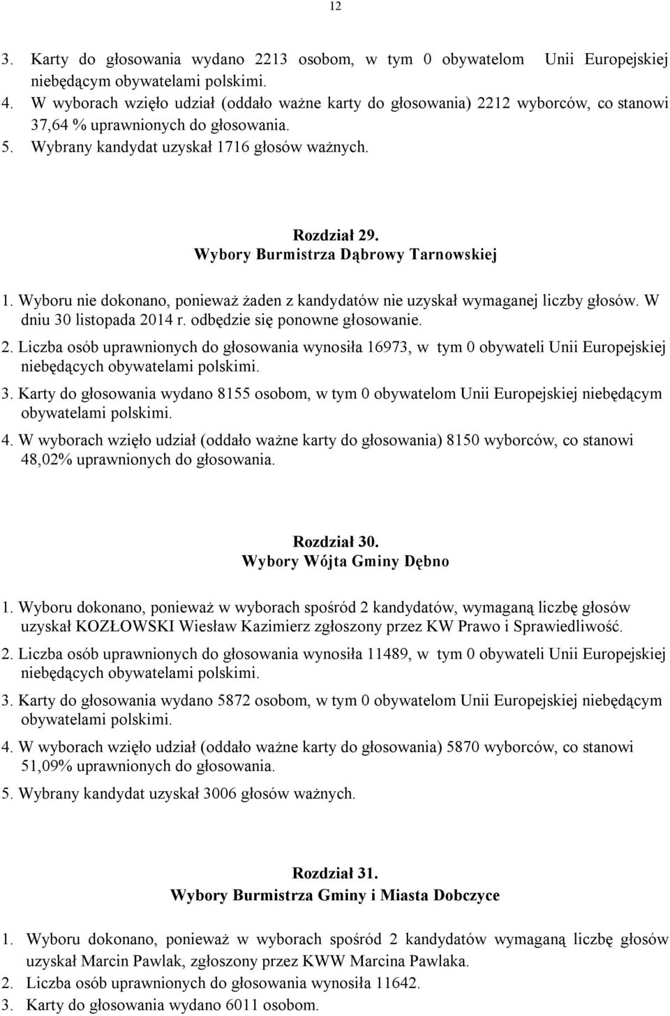 Wybory Burmistrza Dąbrowy Tarnowskiej 2. Liczba osób uprawnionych do głosowania wynosiła 16973, w tym 0 obywateli Unii Europejskiej 3.