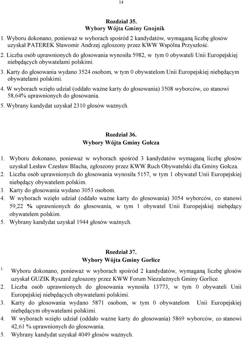 W wyborach wzięło udział (oddało ważne karty do głosowania) 3508 wyborców, co stanowi 58,64% uprawnionych do głosowania. 5. Wybrany kandydat uzyskał 2310 głosów ważnych. Rozdział 36.