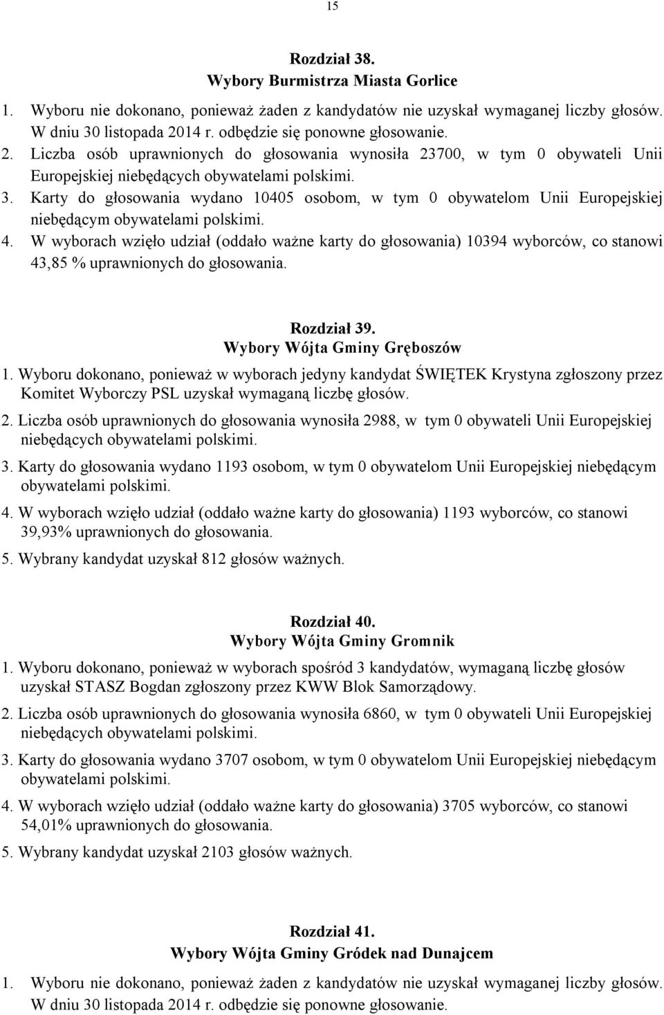 W wyborach wzięło udział (oddało ważne karty do głosowania) 10394 wyborców, co stanowi 43,85 % uprawnionych do głosowania. Rozdział 39.